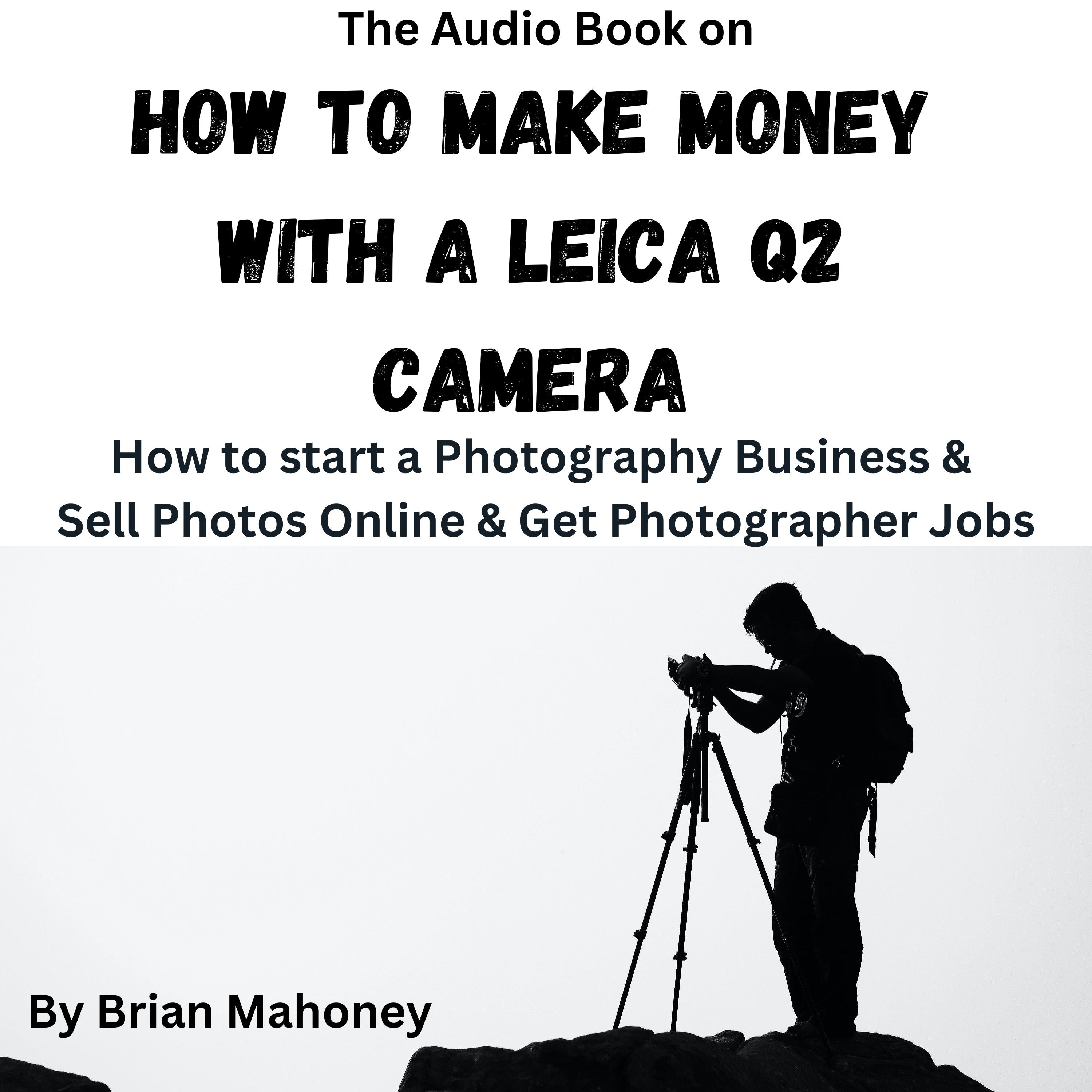 The Audio Book on How to Make Money with a Leica Q2 Camera