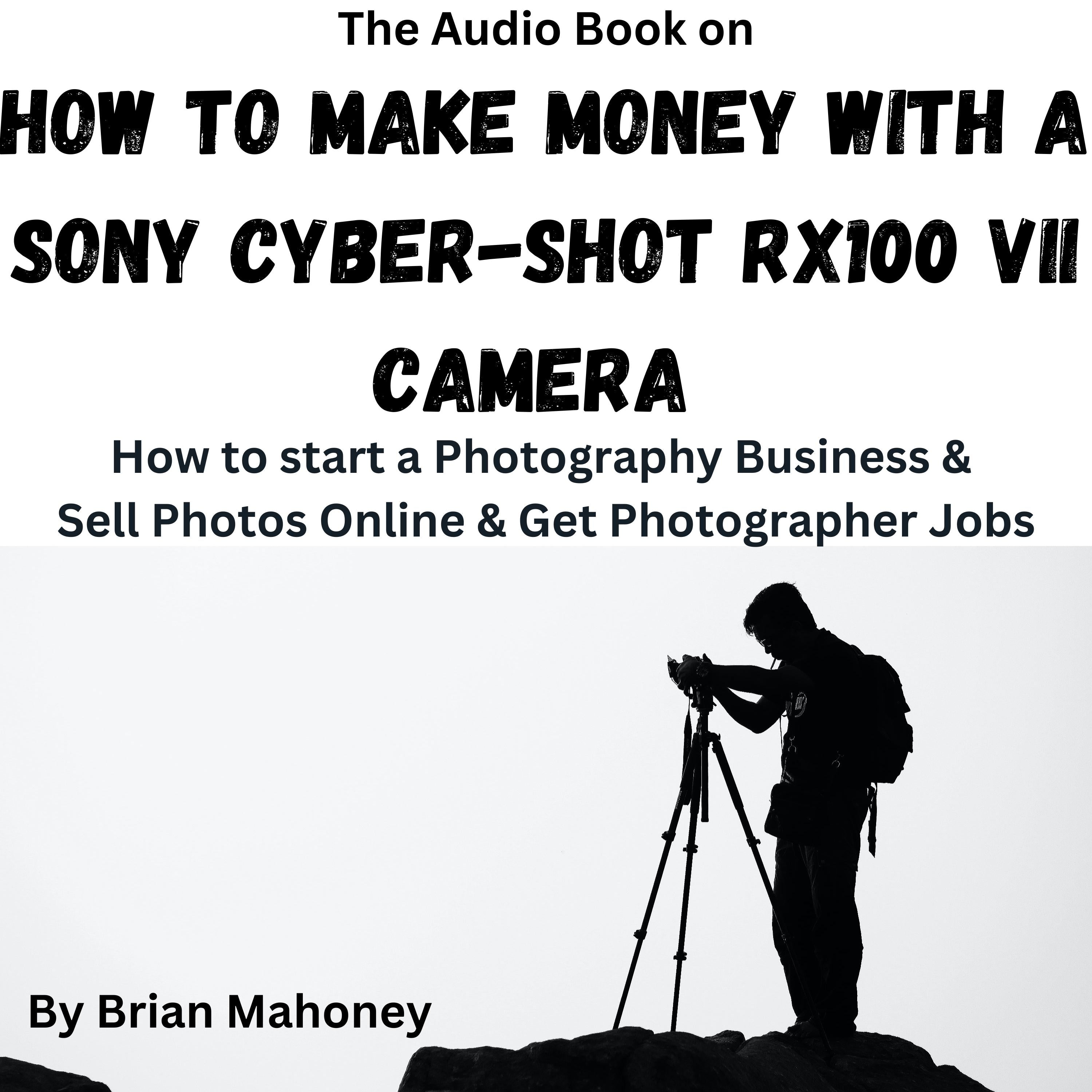 The Audio Book on How to Make Money with a Sony Cyber-shot RX100 VII Camera