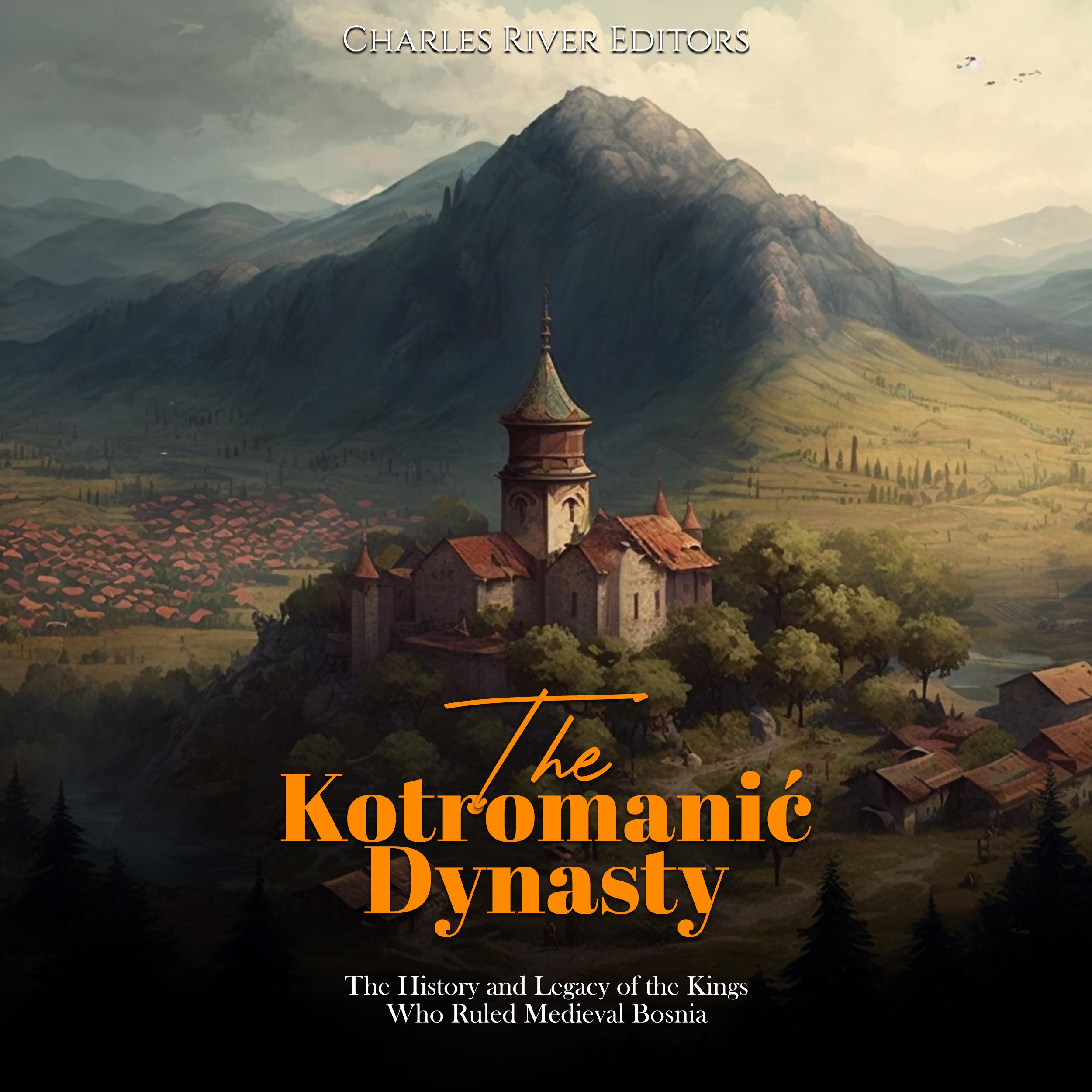 The Kotromanić Dynasty: The History and Legacy of the Kings Who Ruled Medieval Bosnia