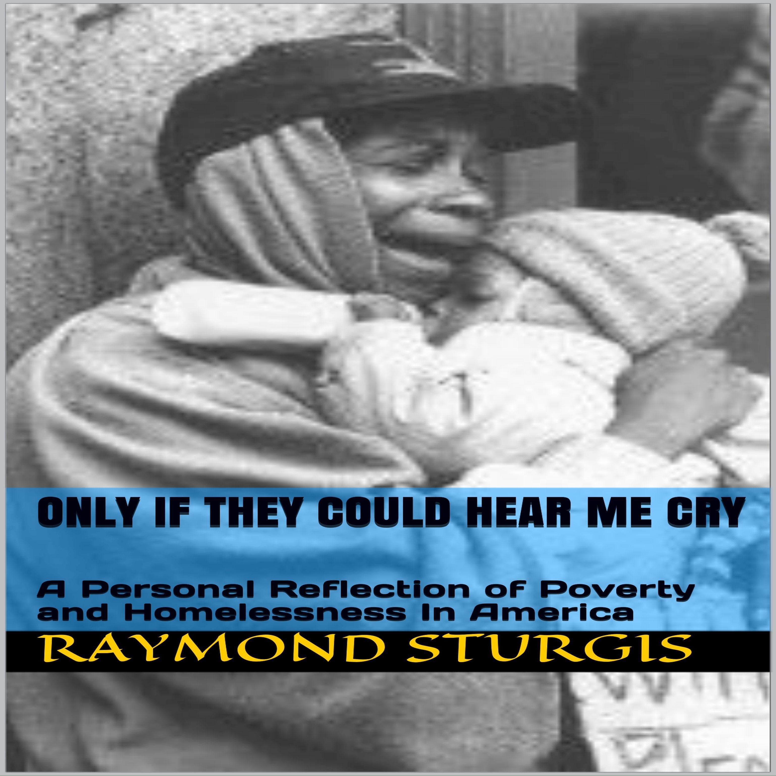 ONLY IF THEY COULD HEAR ME CRY: A Personal Reflection of Poverty and Homelessness In America