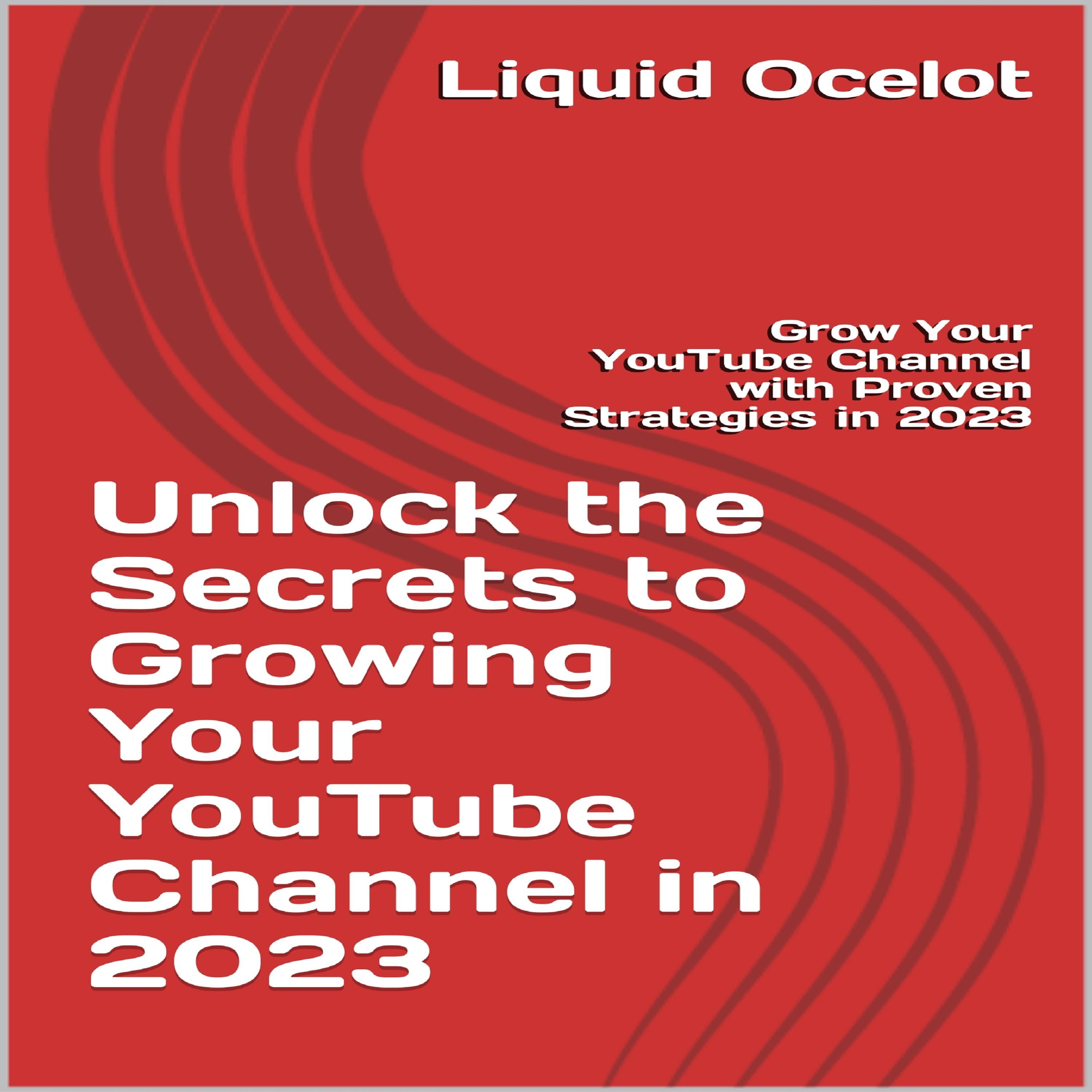 Unlock the Secrets to Growing Your YouTube Channel in 2023