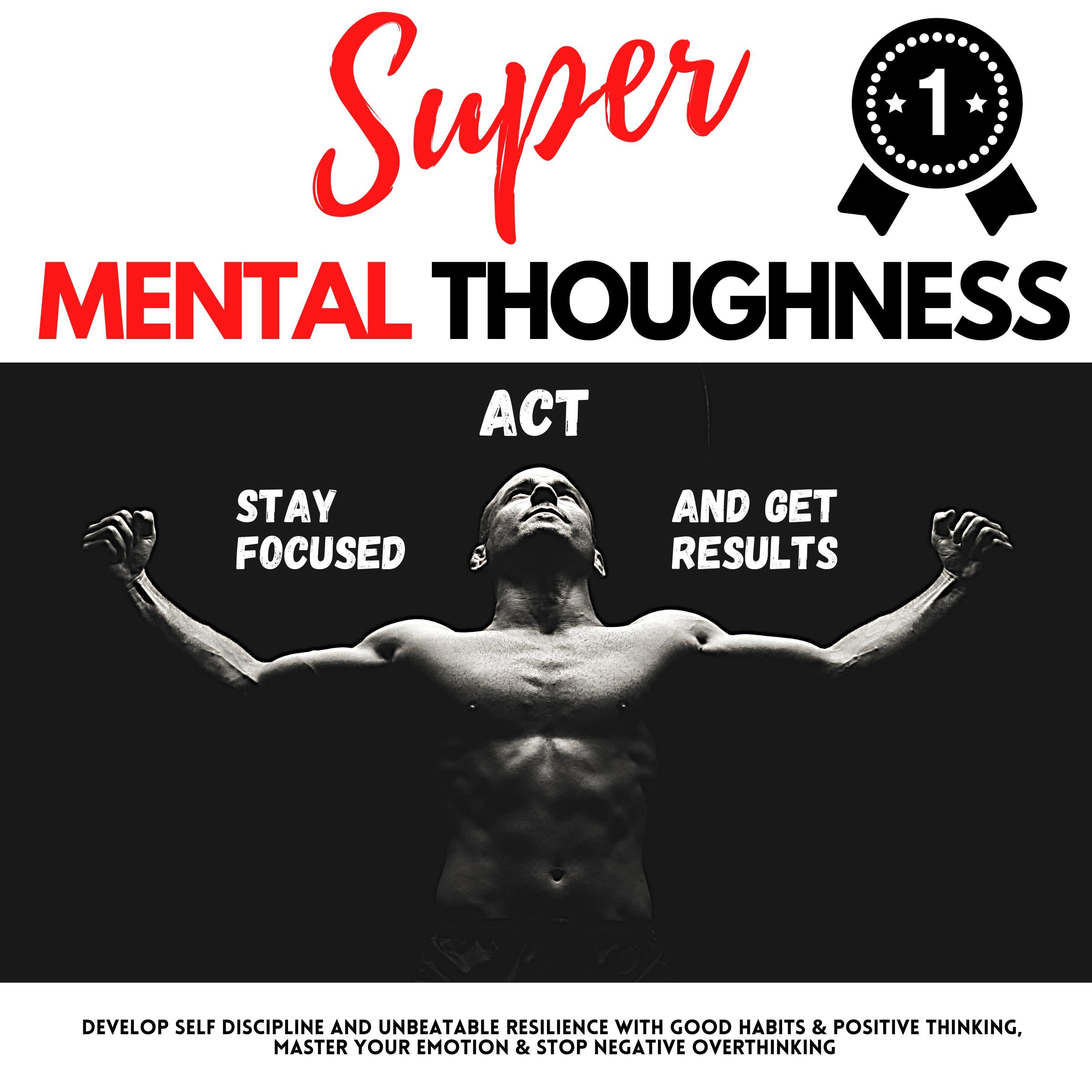 SUPER MENTAL TOUGHNESS - STAY FOCUSED, ACT AND GET RESULTS