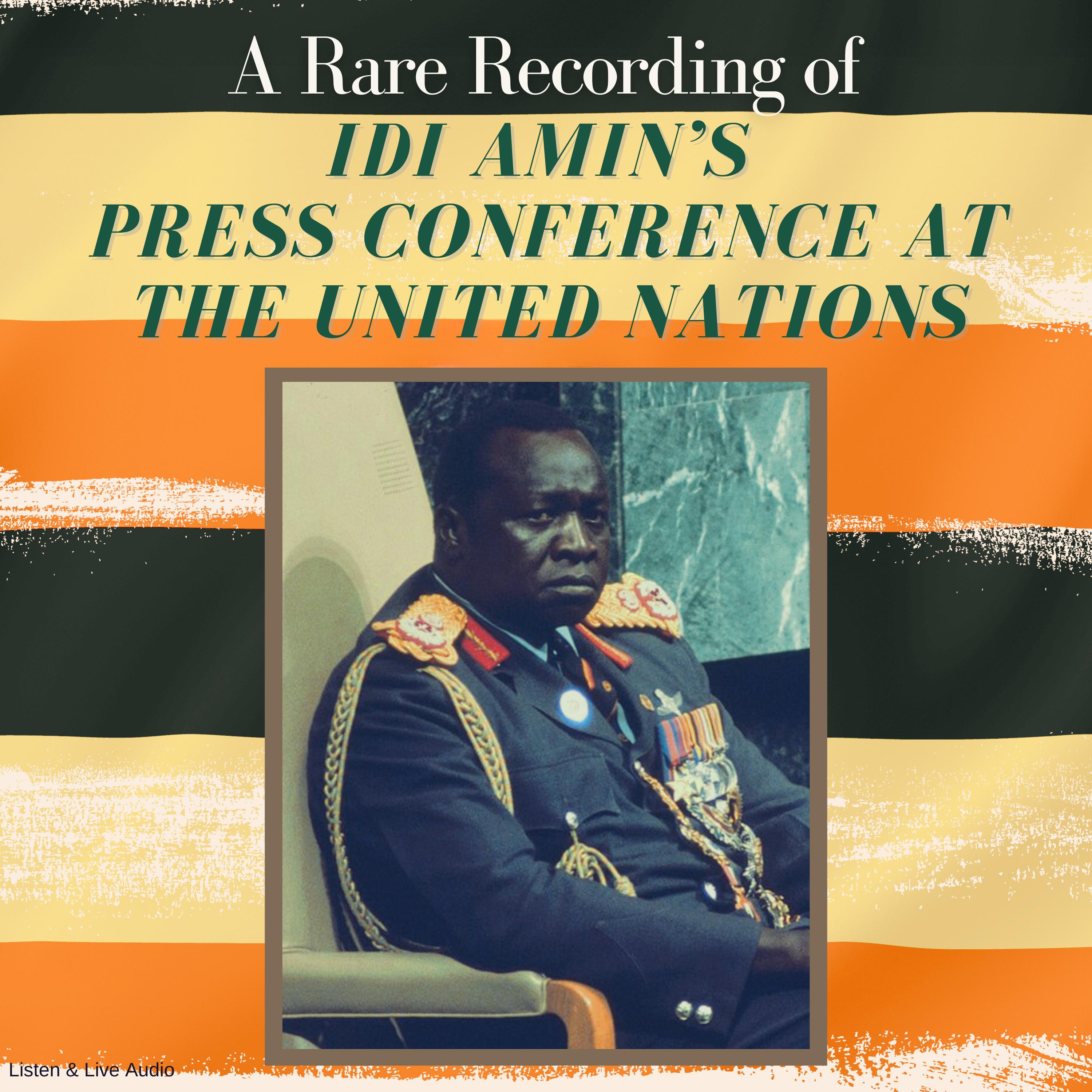 A Rare Recording of Idi Amin’s Press Conference At The United Nations