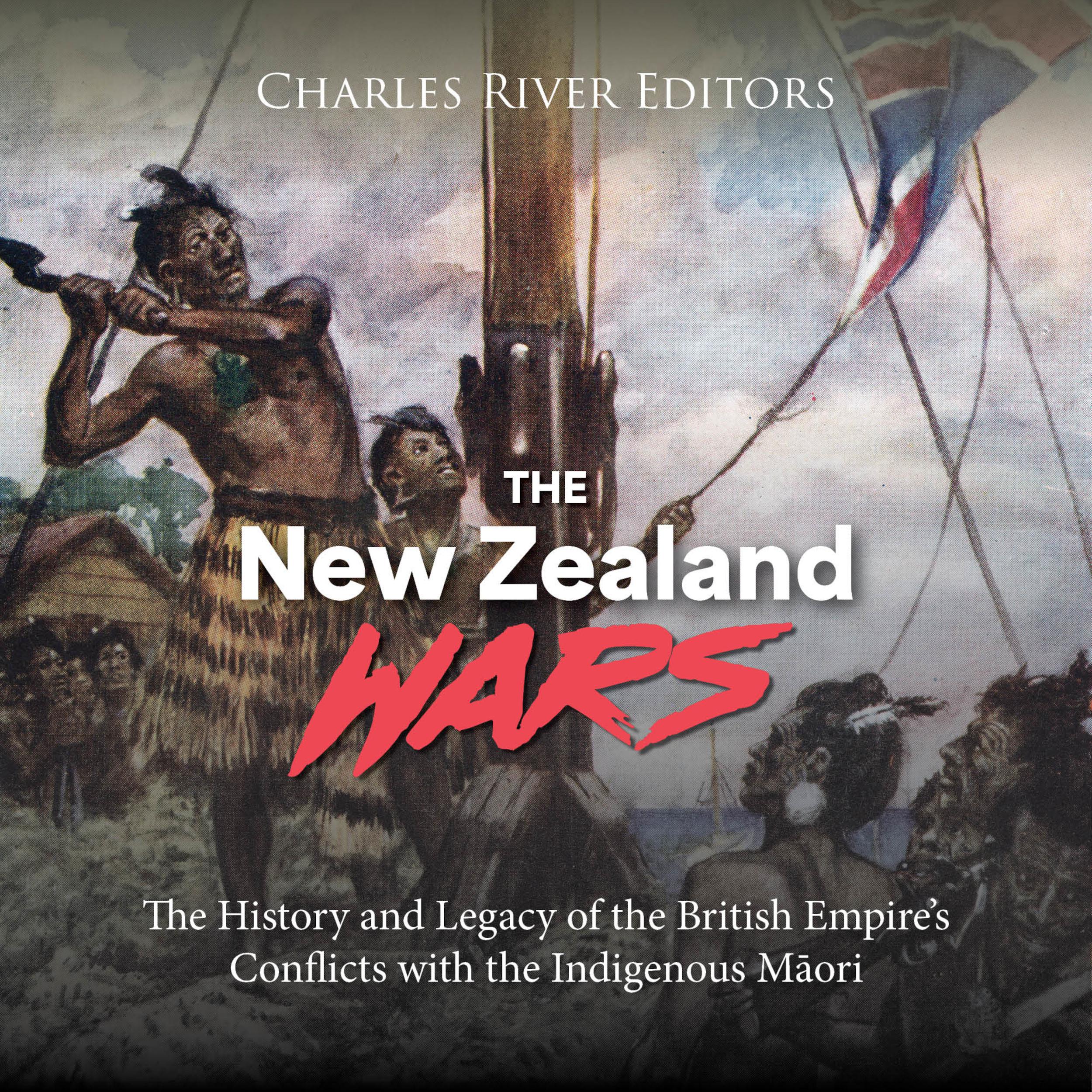 The New Zealand Wars: The History and Legacy of the British Empire’s Conflicts with the Indigenous Māori