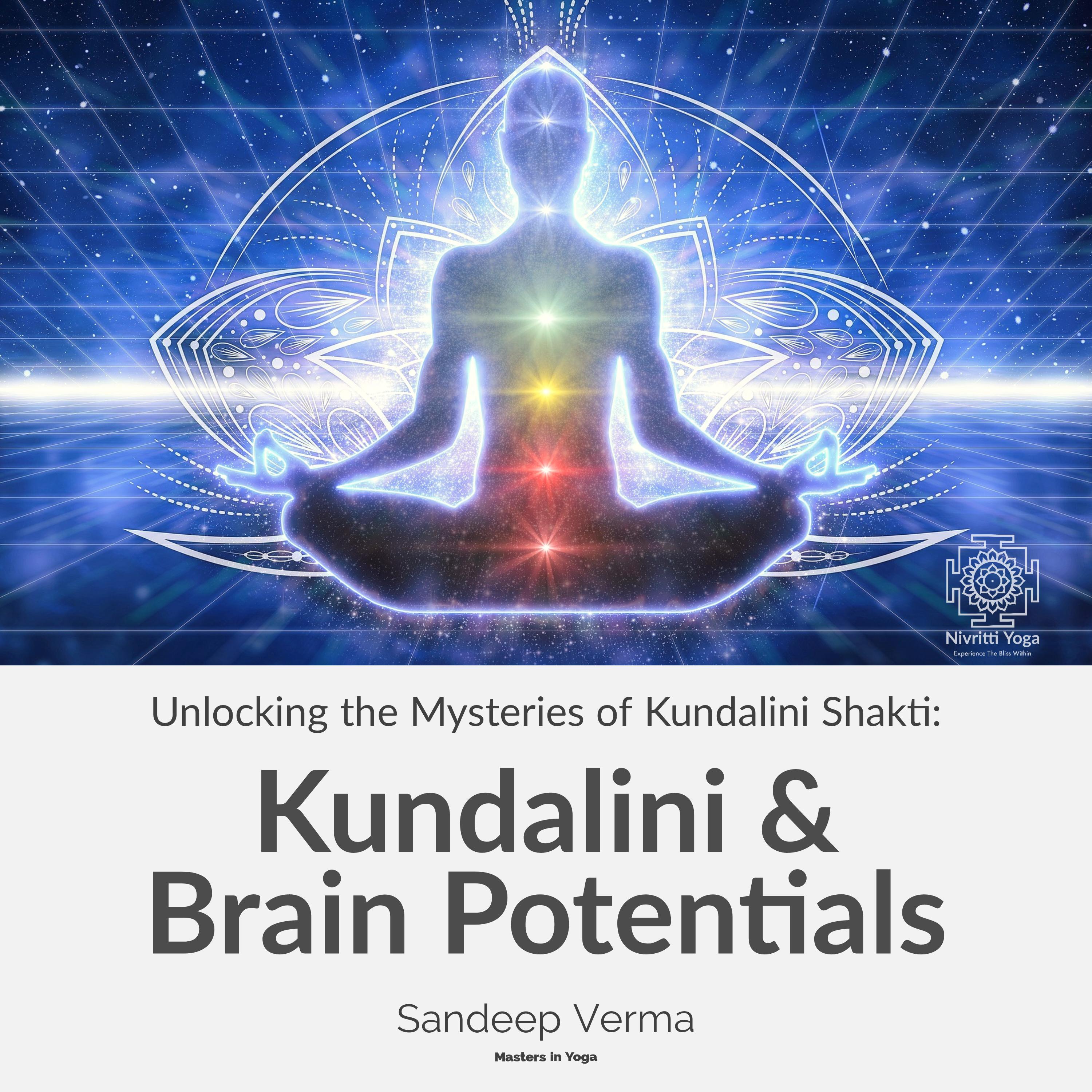 Unlocking the Mysteries of Kundalini Shakti: Kundalini & Brain Potentials
