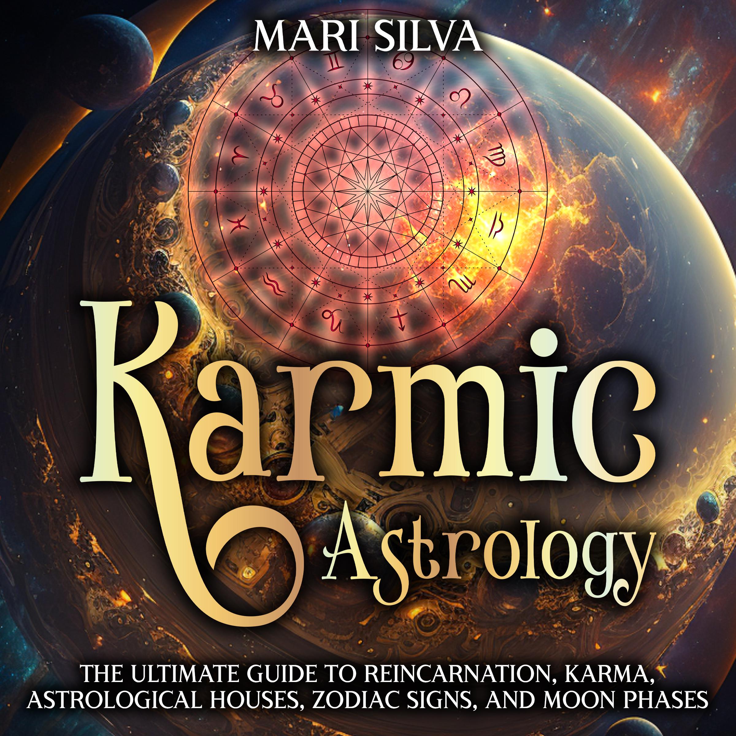 Karmic Astrology: The Ultimate Guide to Reincarnation, Karma, Astrological Houses, Zodiac Signs, and Moon Phases