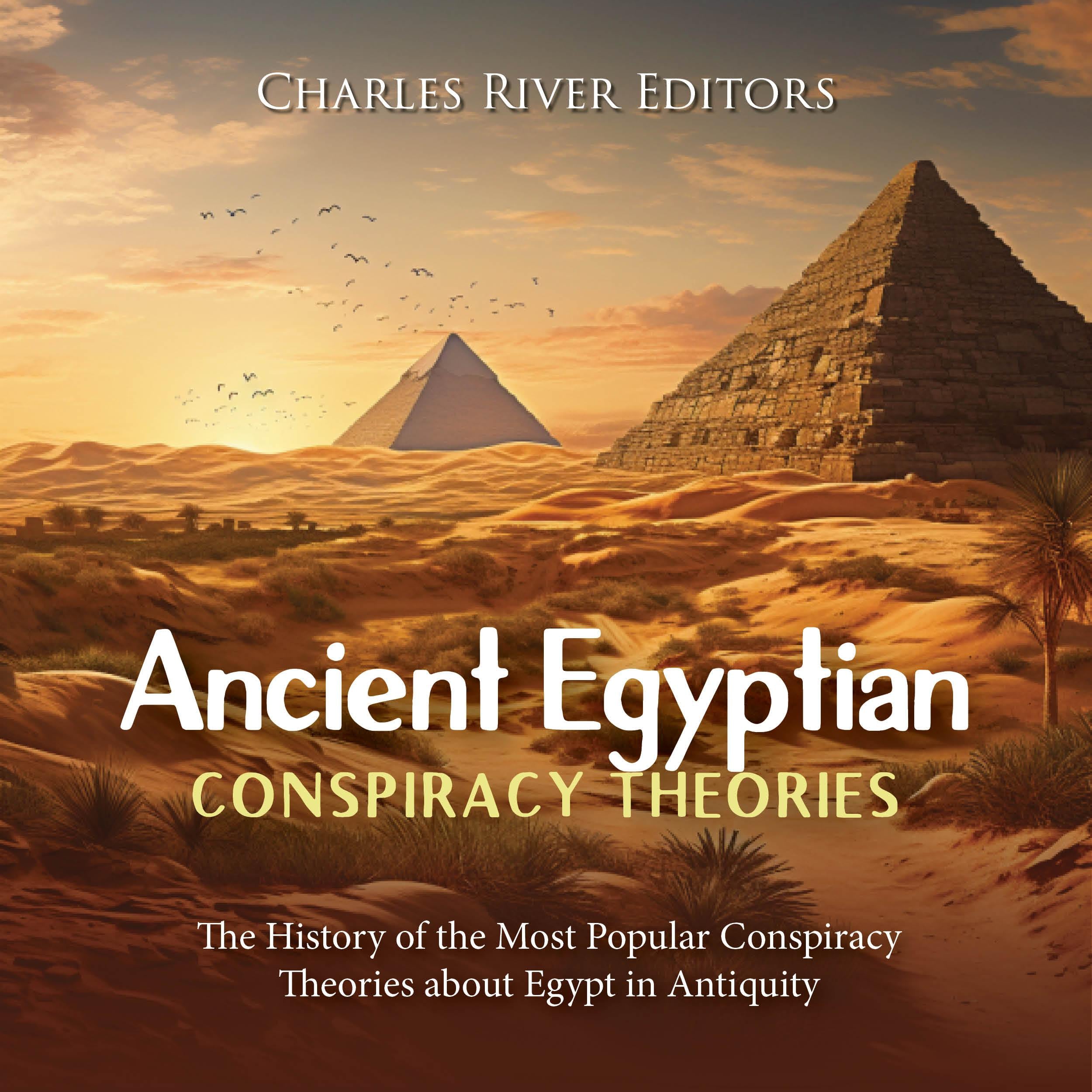 Ancient Egyptian Conspiracy Theories: The History of the Most Popular Conspiracy Theories about Egypt in Antiquity