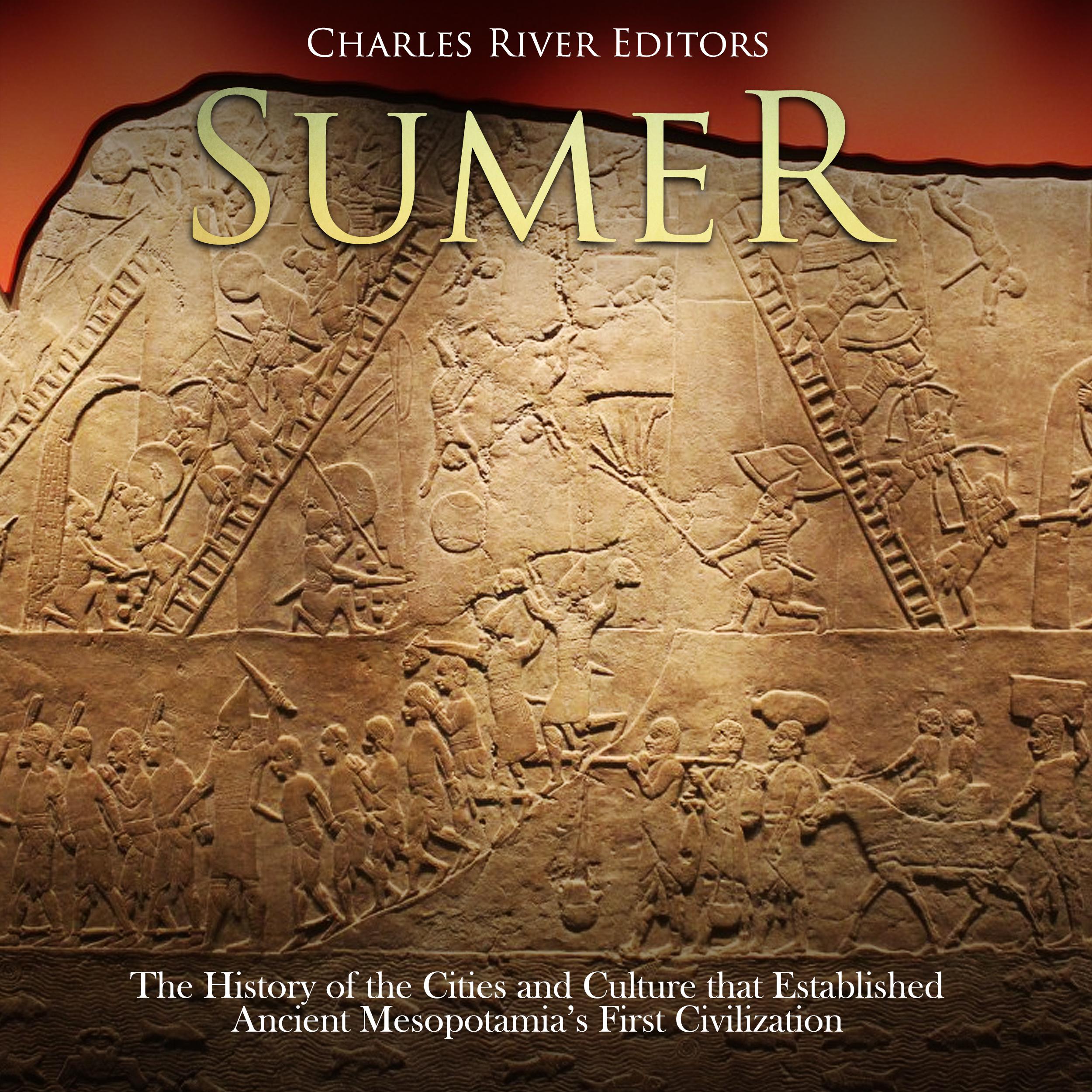 Sumer: The History of the Cities and Culture that Established Ancient Mesopotamia’s First Civilization