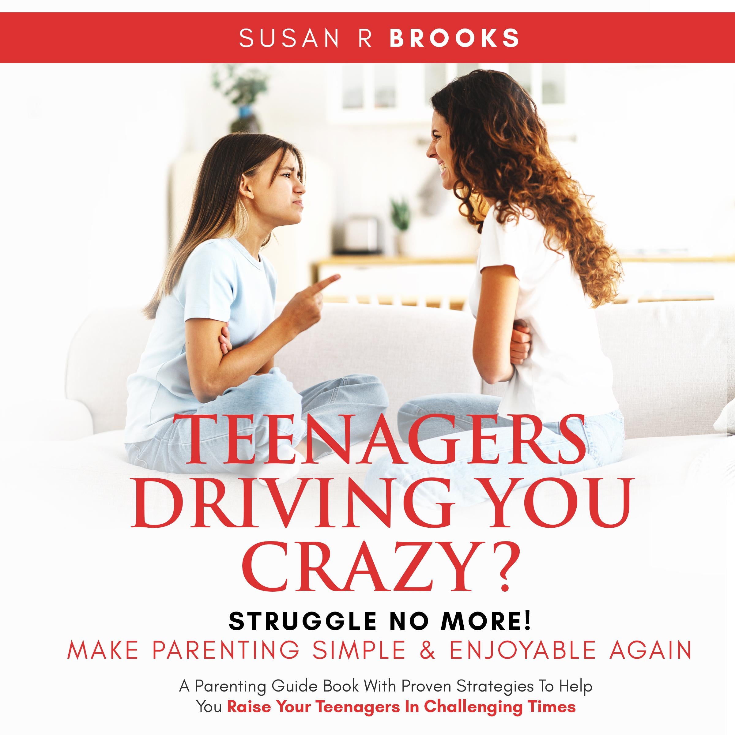 Teenagers Driving You Crazy? Struggle No More! Make Parenting Simple And Enjoyable Again