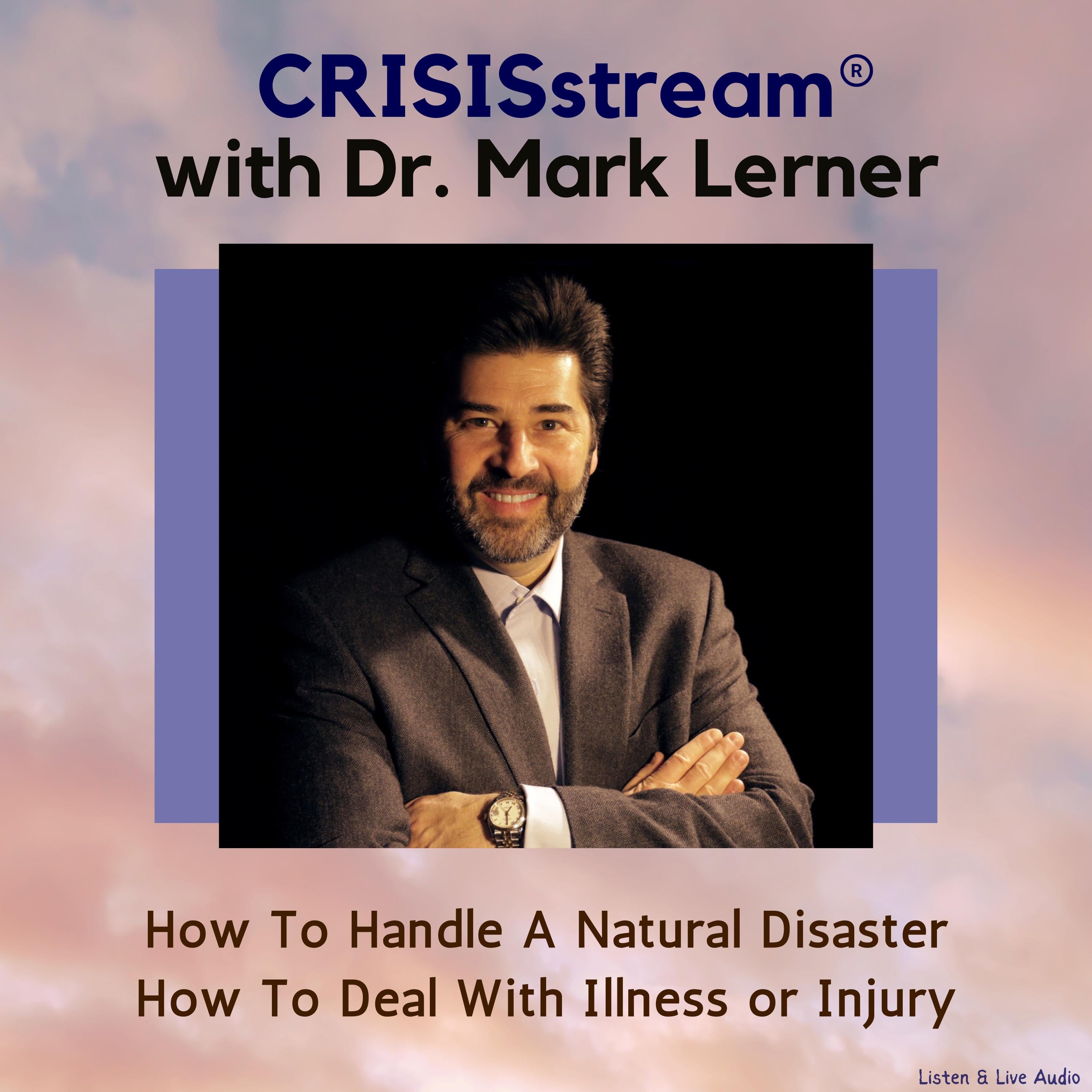 CRISISstream With Dr. Mark Lerner: How To Handle A Natural Disaster, How To Deal With Illness or Injury