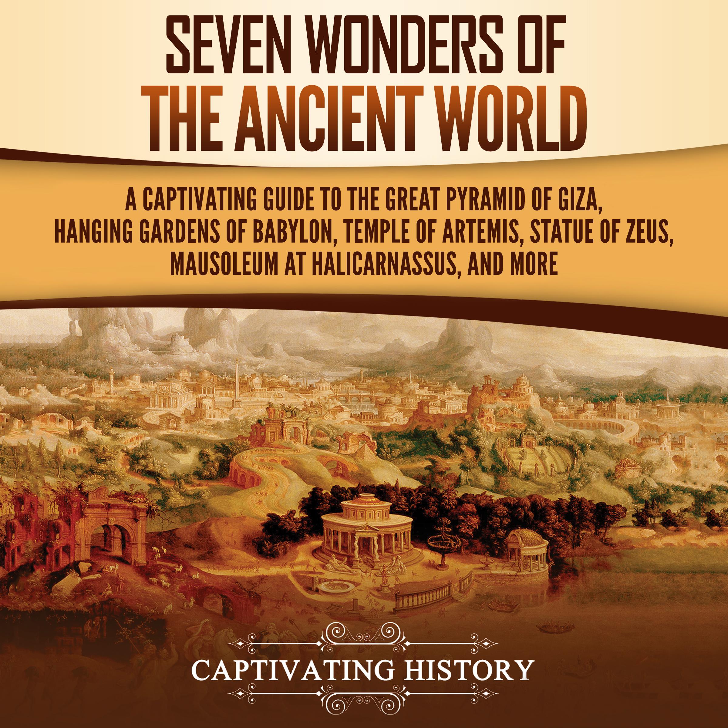 Seven Wonders of the Ancient World: A Captivating Guide to the Great Pyramid of Giza, Hanging Gardens of Babylon, Temple of Artemis, Statue of Zeus, Mausoleum at Halicarnassus, and More