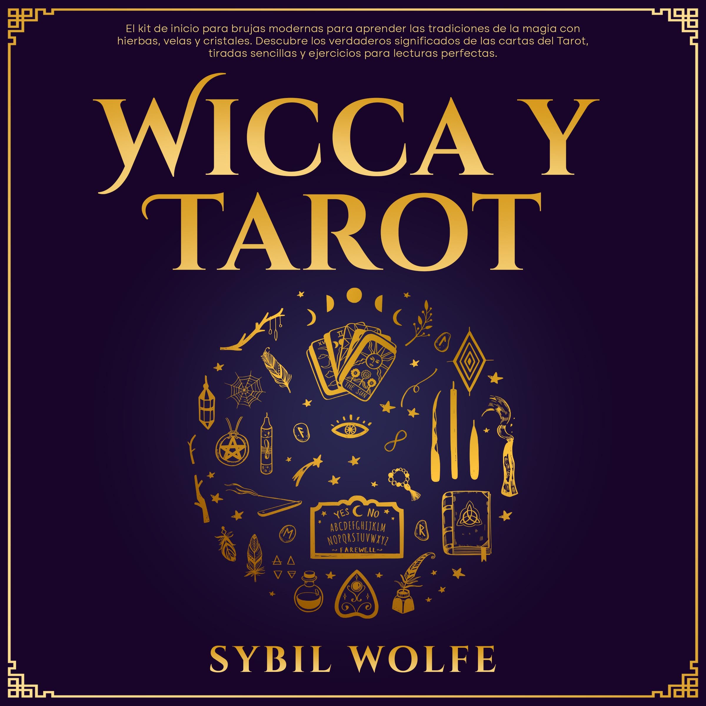Wicca Y Tarot: El kit de inicio para brujas modernas para aprender las tradiciones de la magia con hierbas, velas y cristales. Descubre los verdaderos significados de las cartas del Tarot, tiradas sencillas y ejercicios para lecturas perfectas.