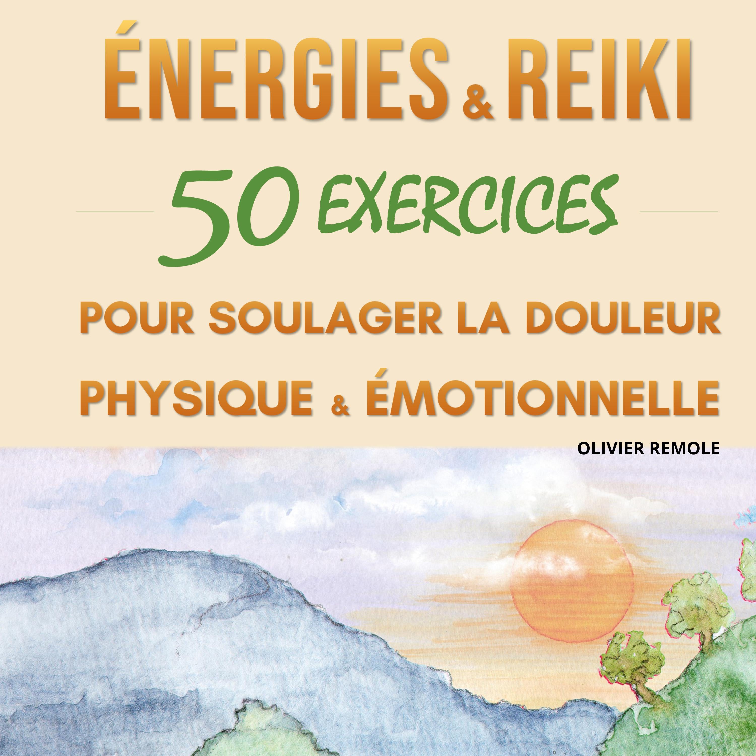 Energies et Reiki : 50 exercices pour soulager la douleur physique et émotionnelle