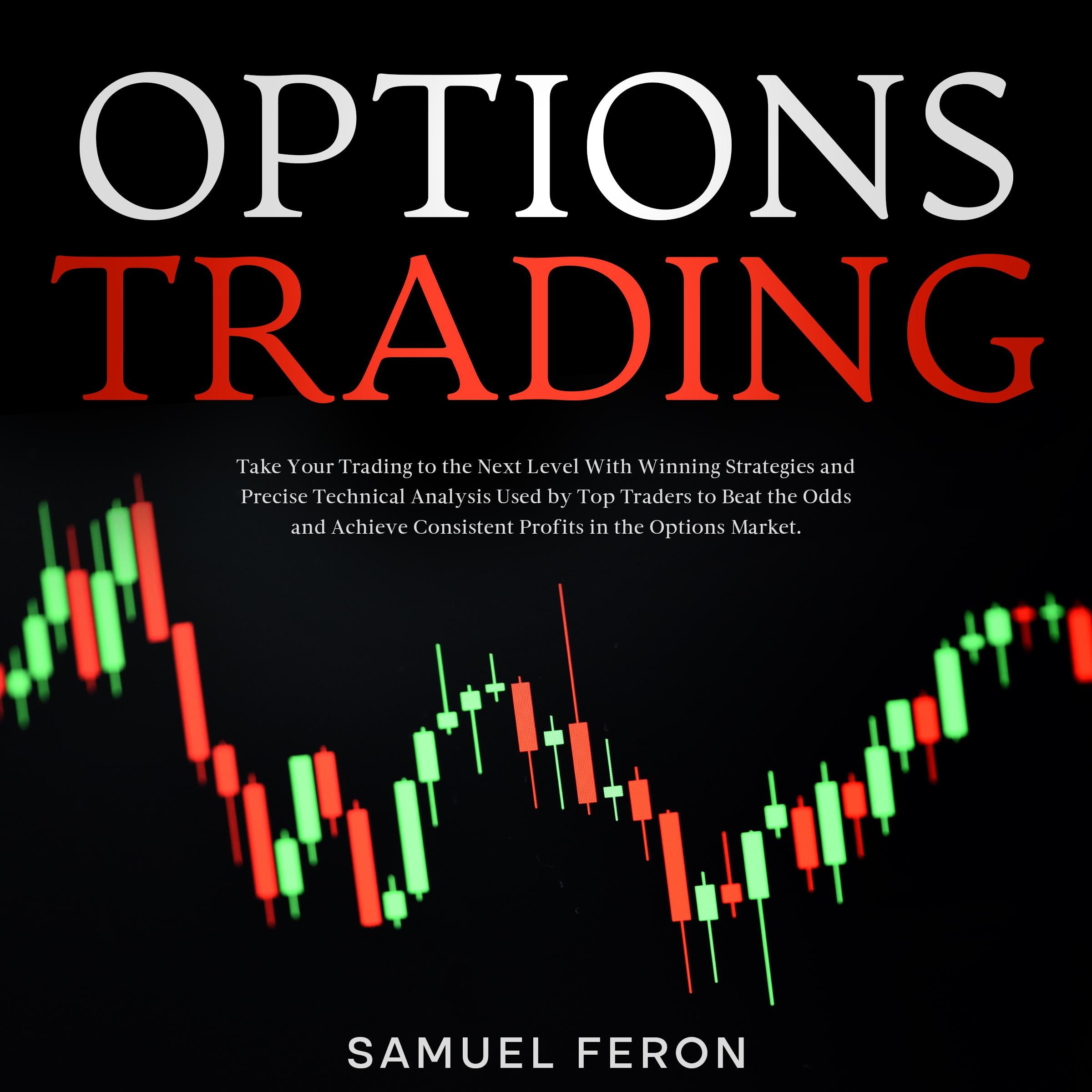 Options Trading: Take Your Trading to the Next Level With Winning Strategies and Precise Technical Analysis Used by Top Traders to Beat the Odds and Achieve Consistent Profits in the Options Market.