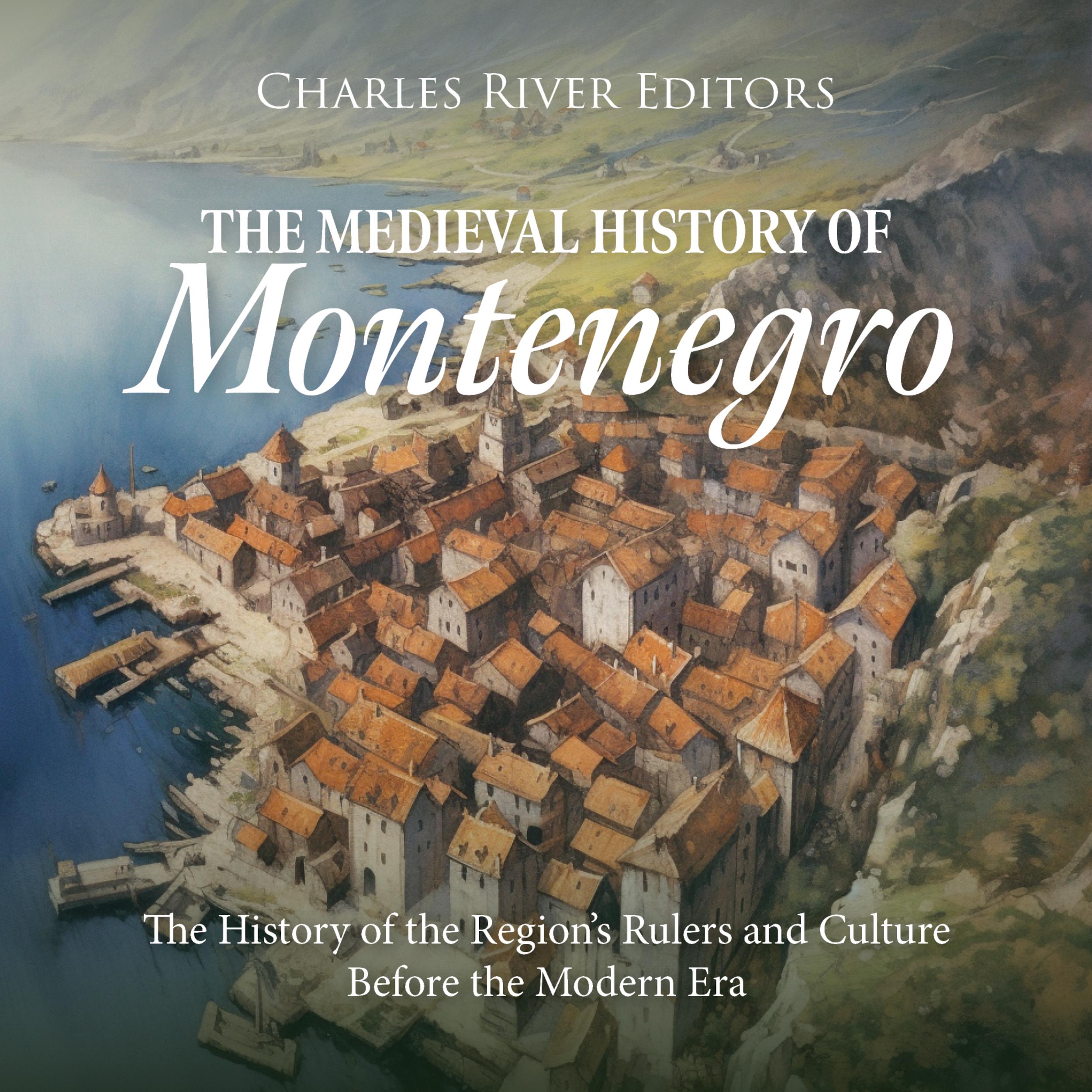 The Medieval History of Montenegro: The History of the Region’s Rulers and Culture Before the Modern Era