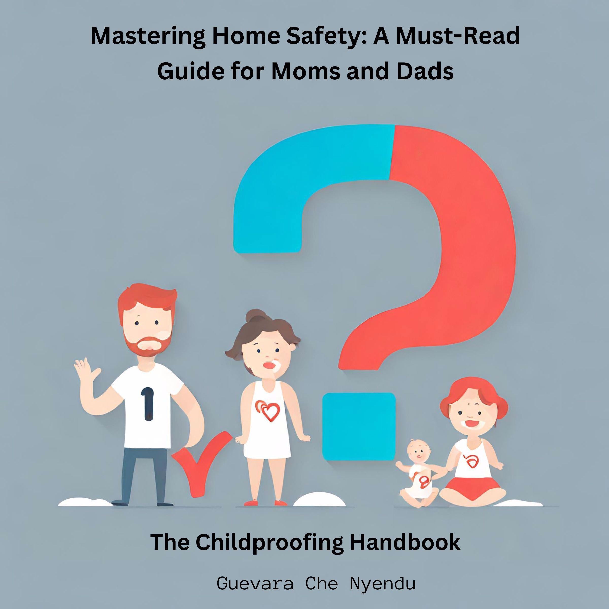 Mastering Home Safety: A Must-Read Guide for Moms and Dads: The Childproofing Handbook