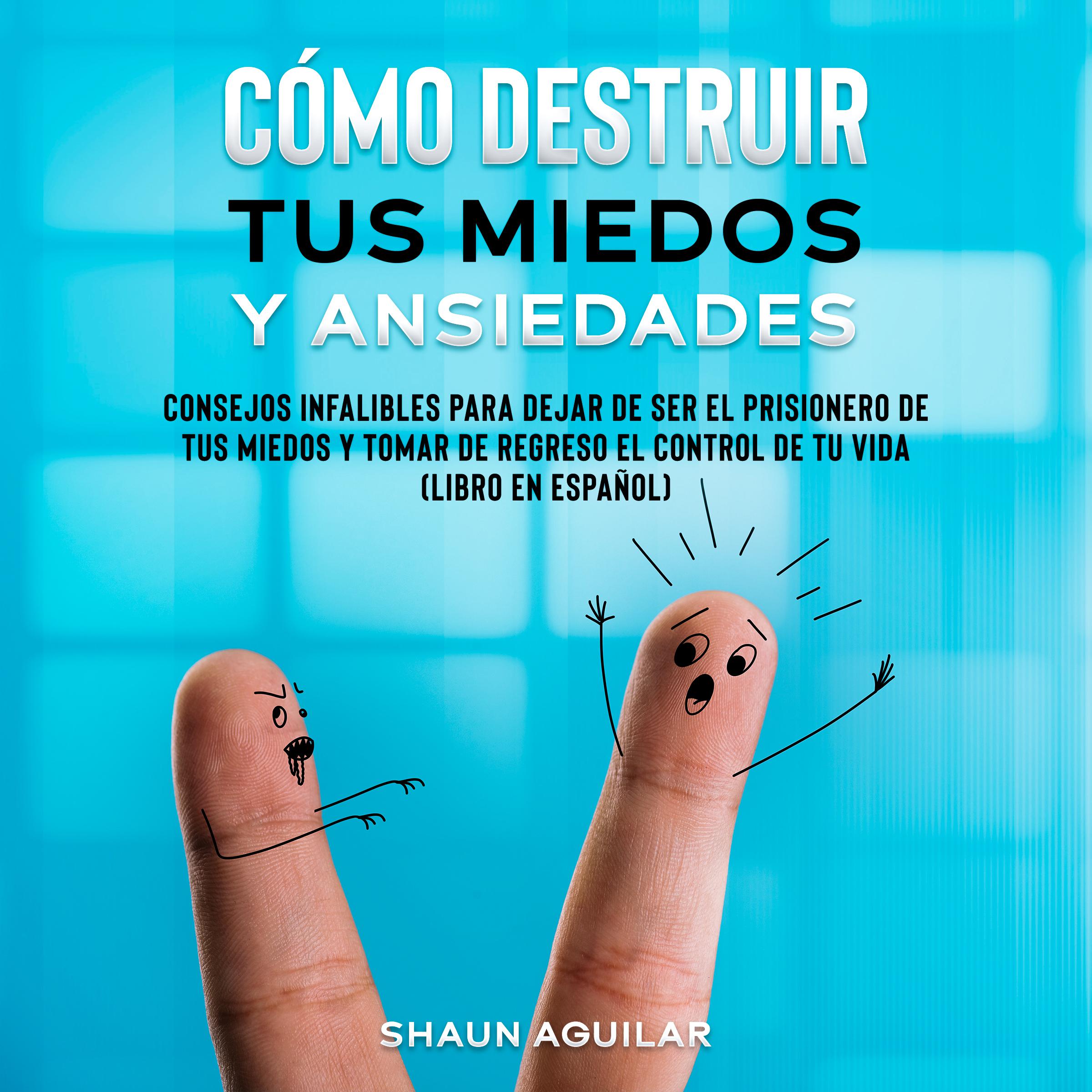 Cómo Destruir tus Miedos y Ansiedades