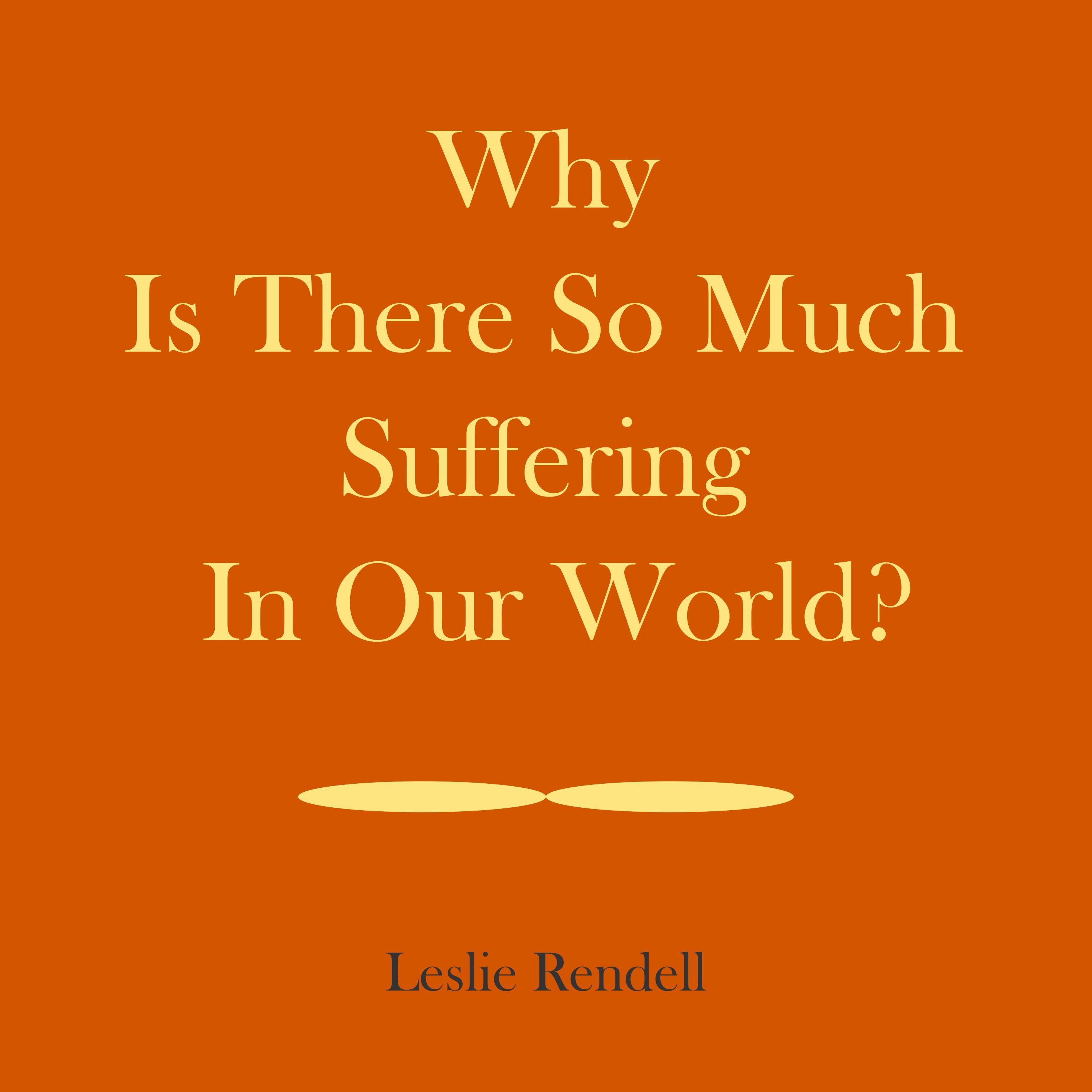 Why Is There So Much Suffering In Our World