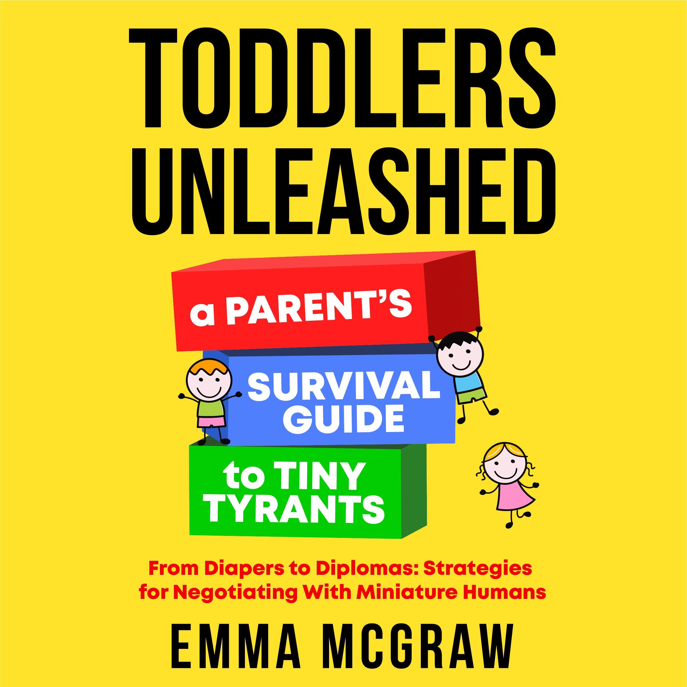 Toddlers Unleashed: A Parent's Survival Guide to Tiny Tyrants