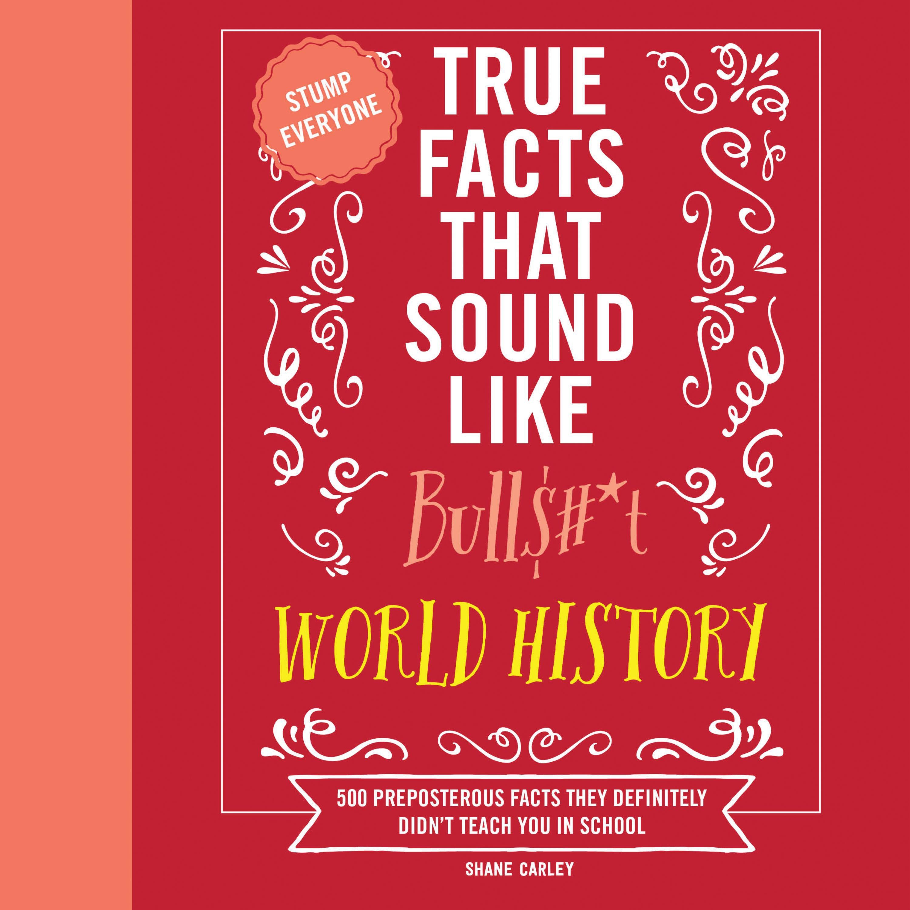 True Facts That Sound Like Bull$#*t: World History