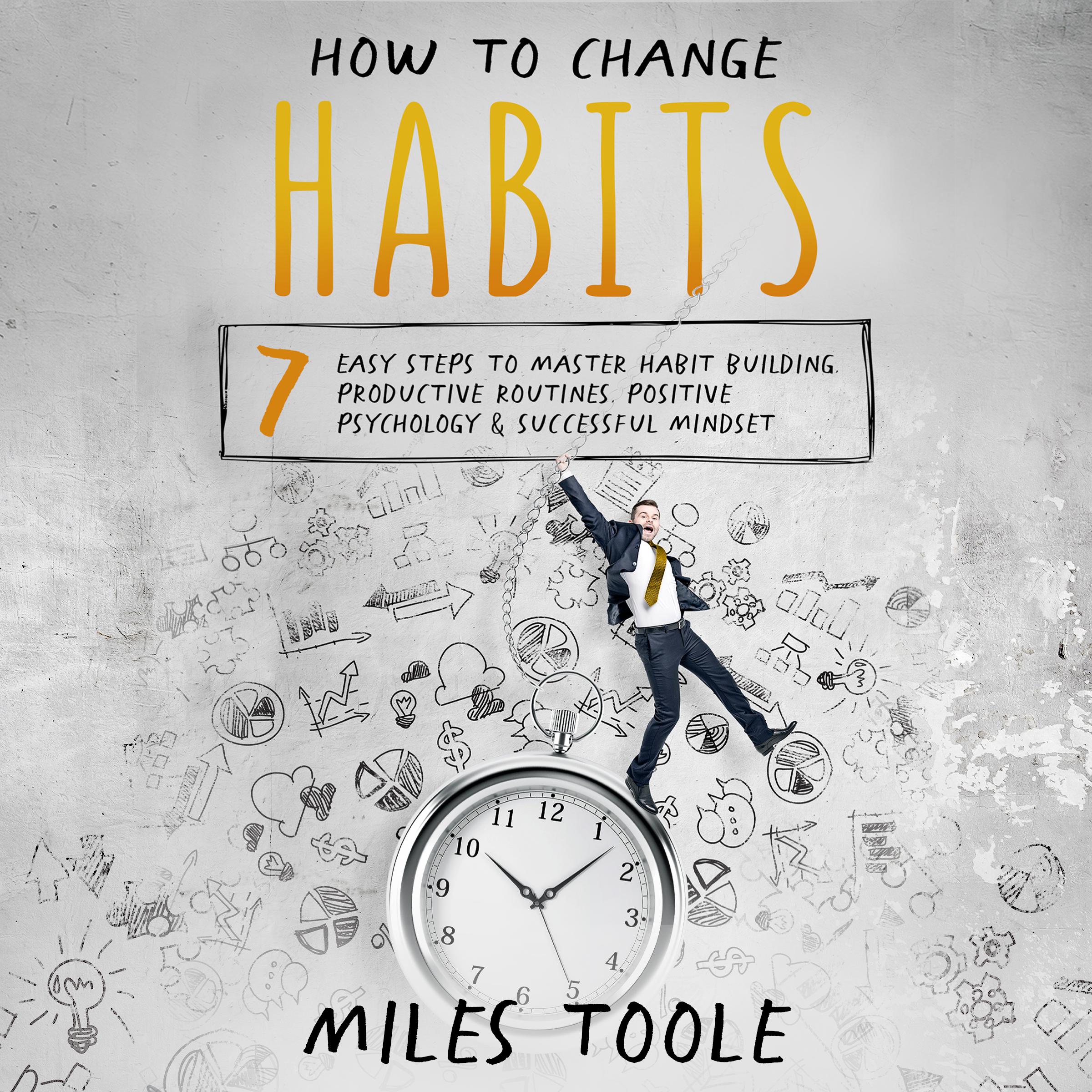 How to Change Habits: 7 Easy Steps to Master Habit Building, Productive Routines, Positive Psychology & Successful Mindset
