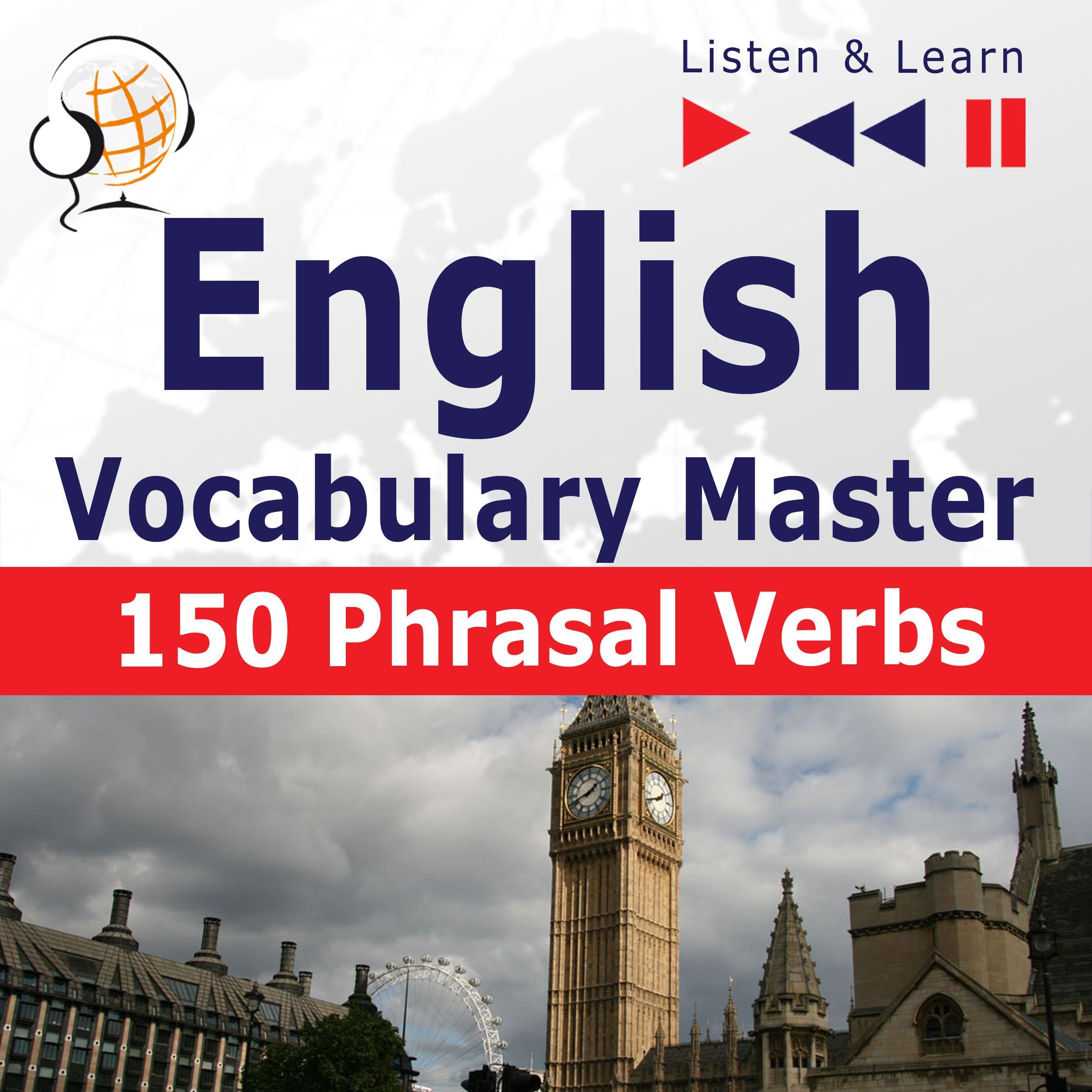 English Vocabulary Master: 150 Phrasal Verbs (Proficiency Level: Intermediate / Advanced B2-C1 – Listen & Learn)