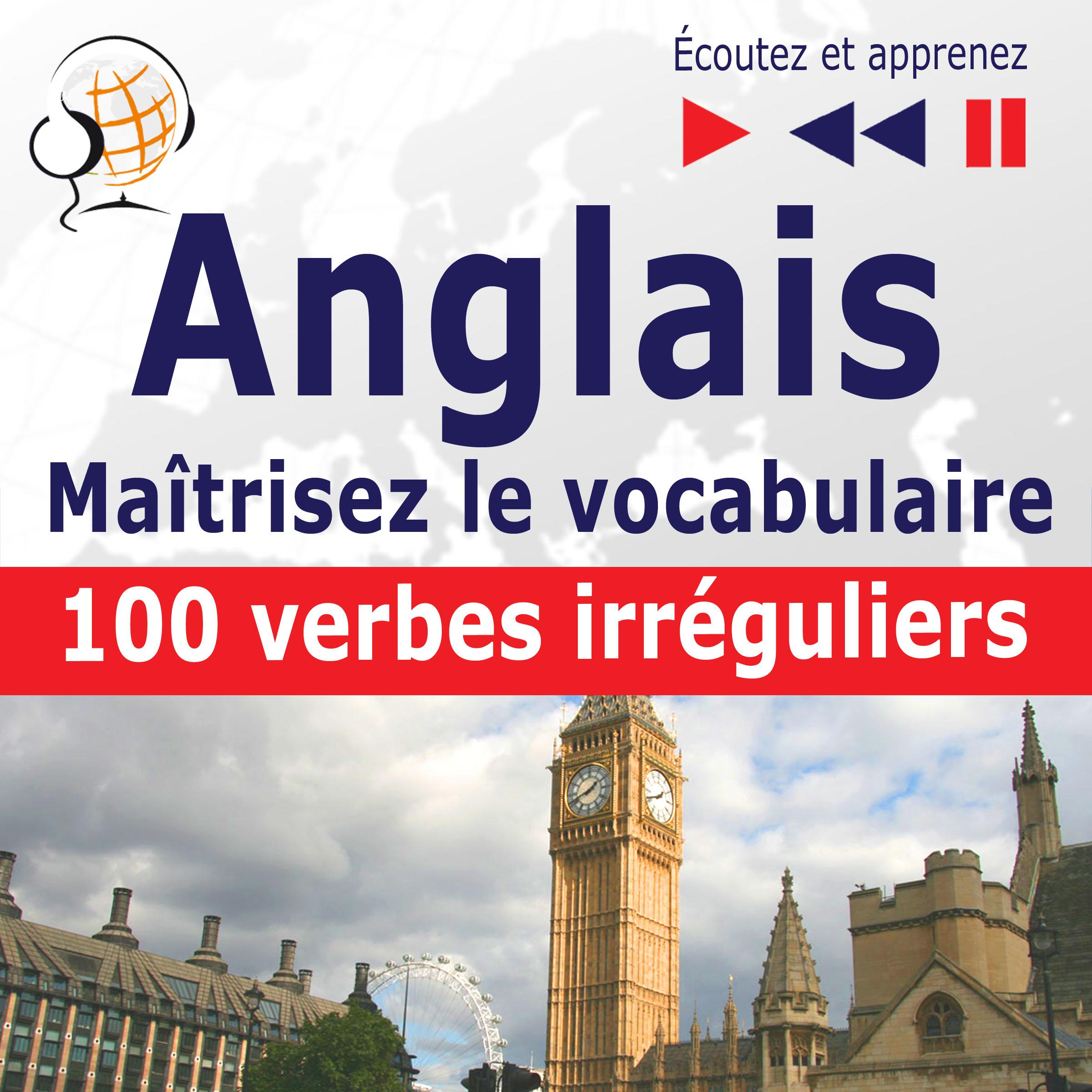 Maîtrisez le vocabulaire anglais : 100 verbes irréguliers (niveau débutant / intermédiaire : A2-B2 - écoutez et apprenez)
