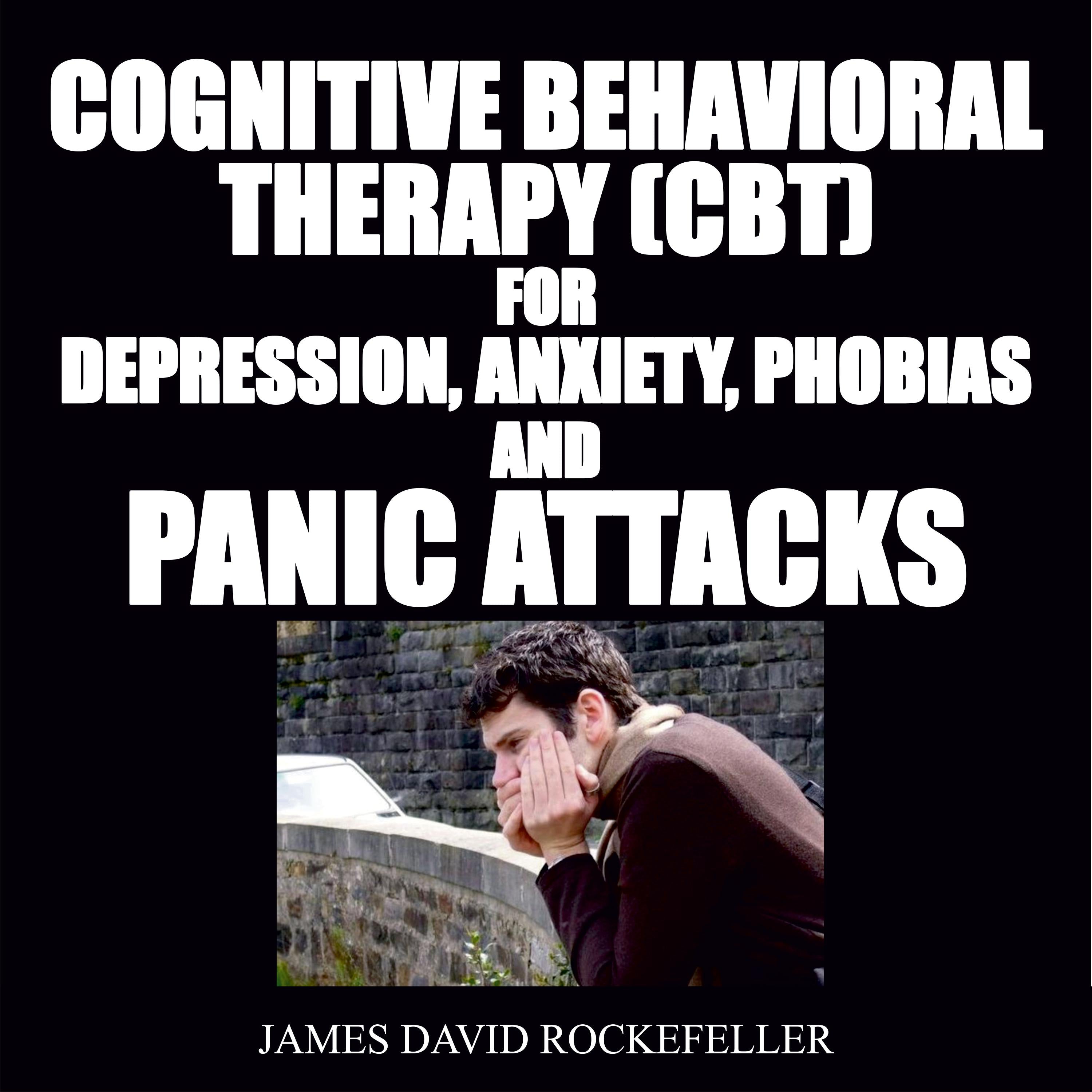 Cognitive Behavioral Therapy (CBT) For Depression, Anxiety, Phobias, and Panic Attacks