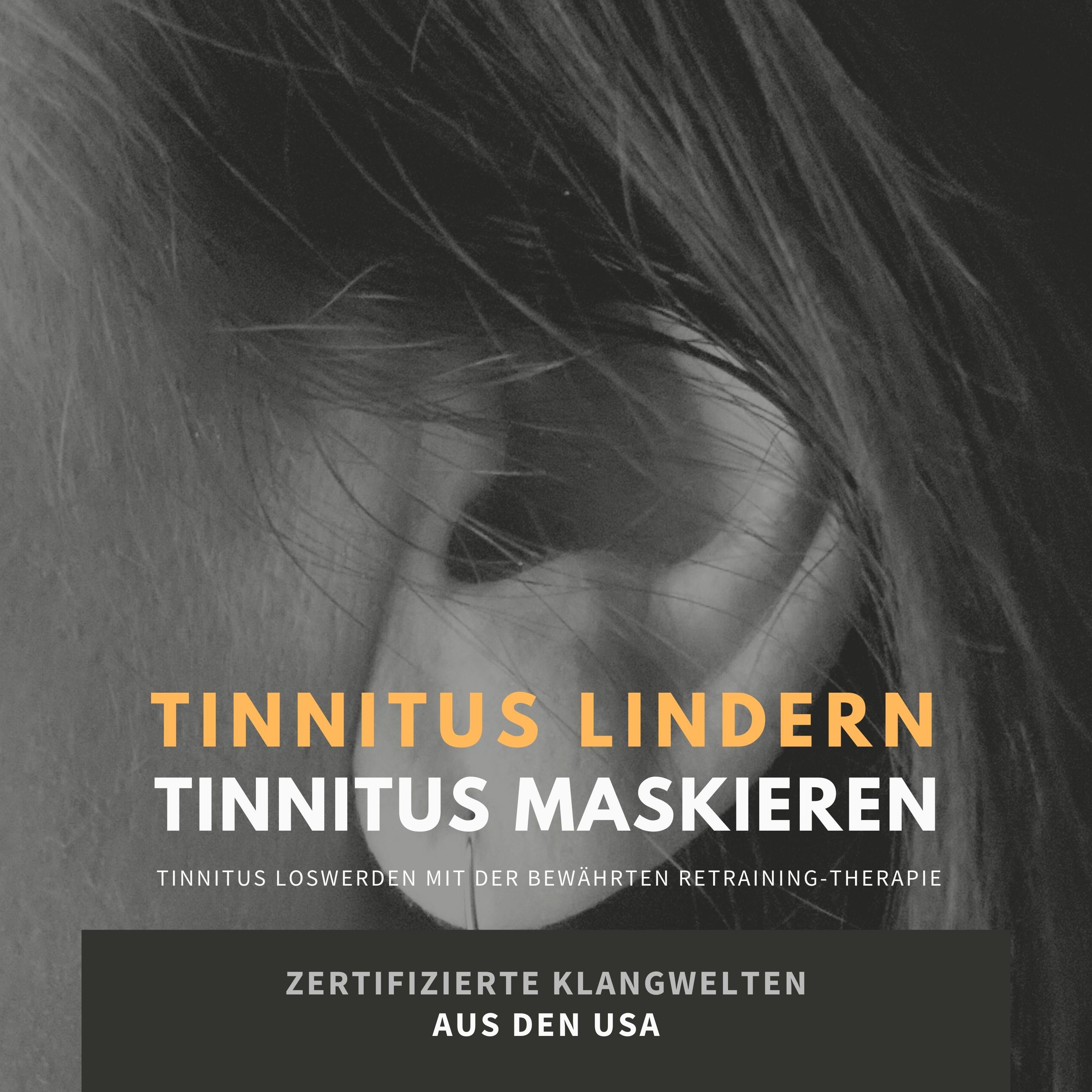 Tinnitus lindern - Tinnitus maskieren: Tinnitus loswerden mit der bewährten Retraining-Therapie