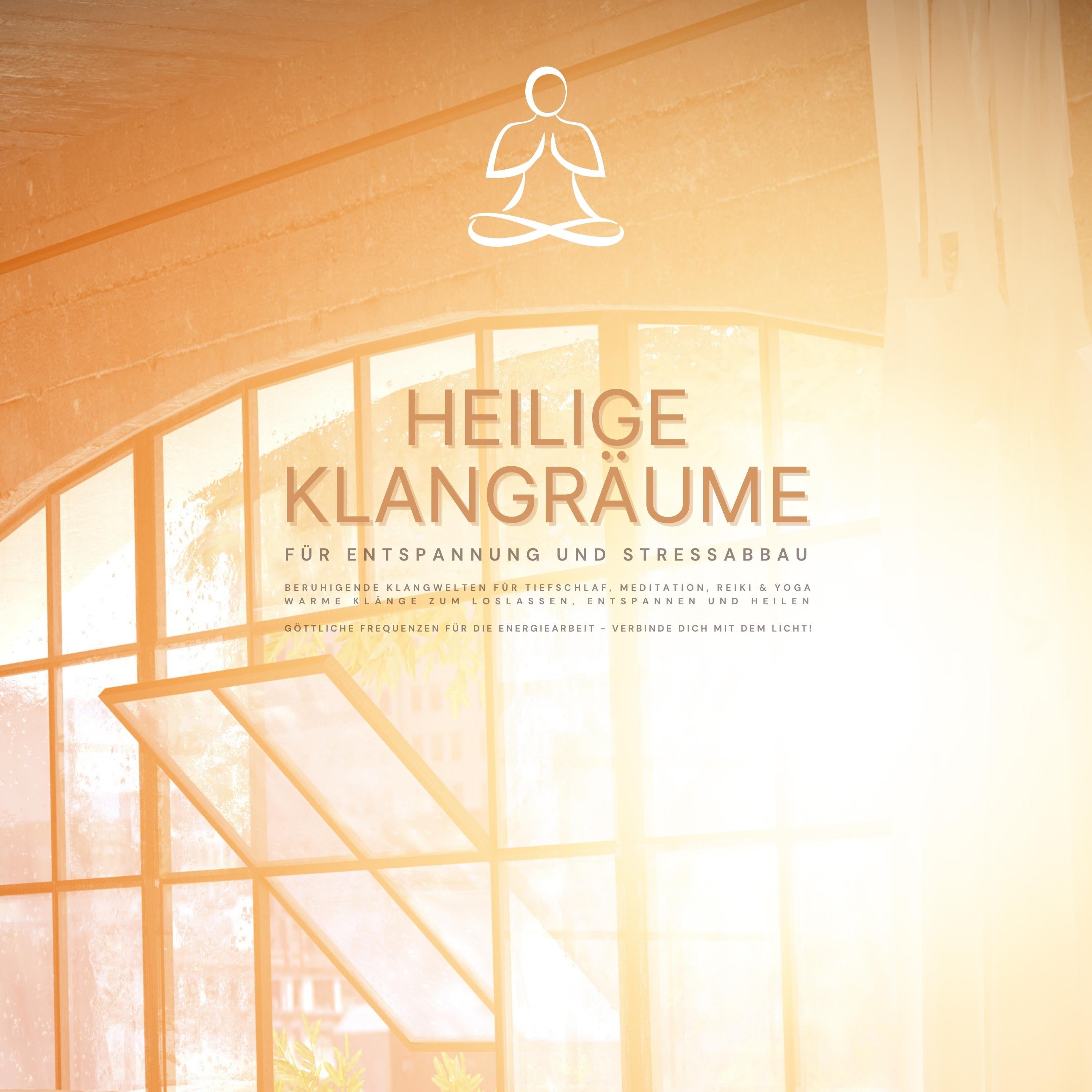 Heilige Klangräume für Entspannung und Stressabbau - Beruhigende Klangwelten für Tiefschlaf, Meditation, Reiki & Yoga - Warme Klänge zum Loslassen, Entspannen und Heilen