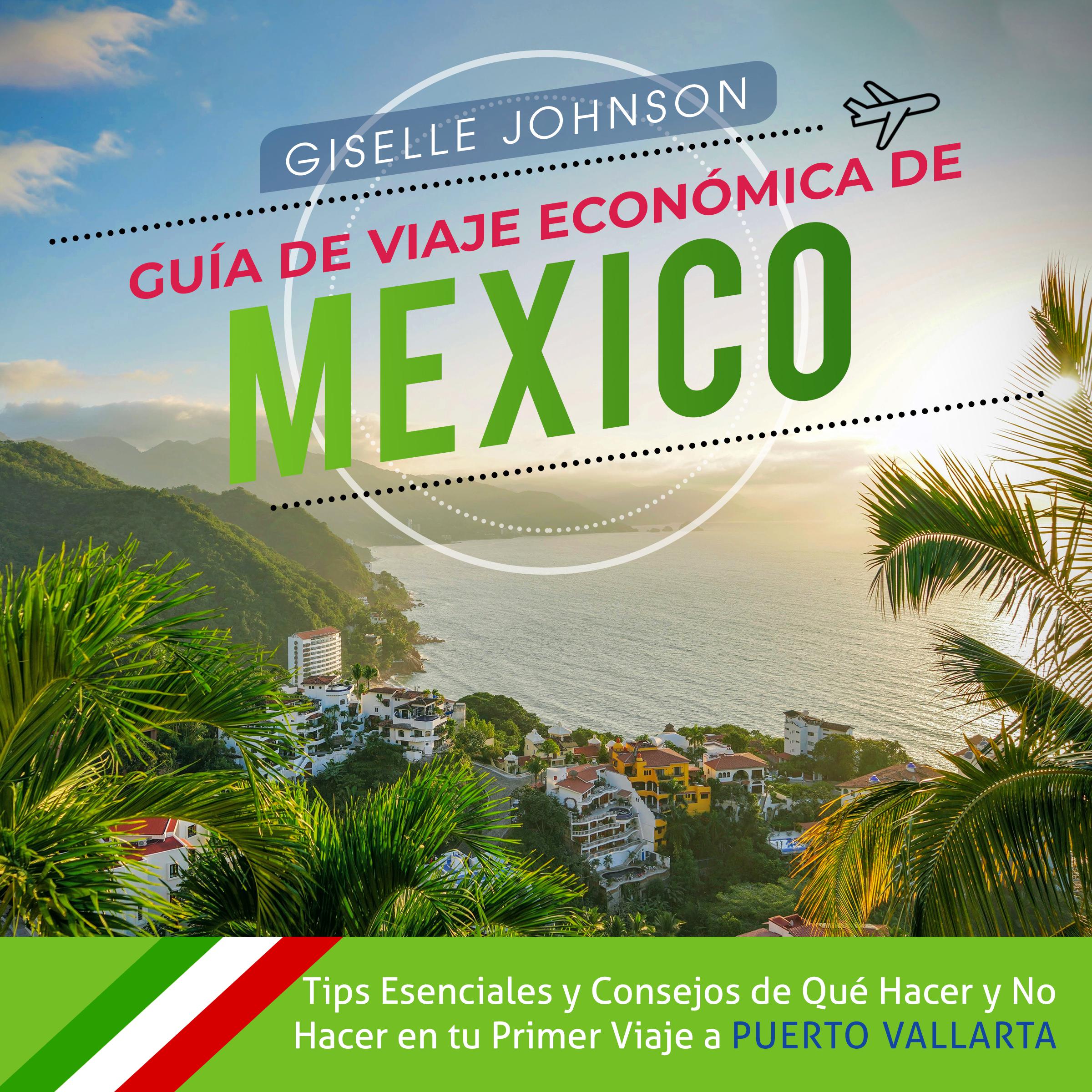 Guía de Viaje económica de México:: Tips esenciales y consejos de qué hacer y no hacer en tu primer viaje a Puerto Vallarta (Spanish Edition)