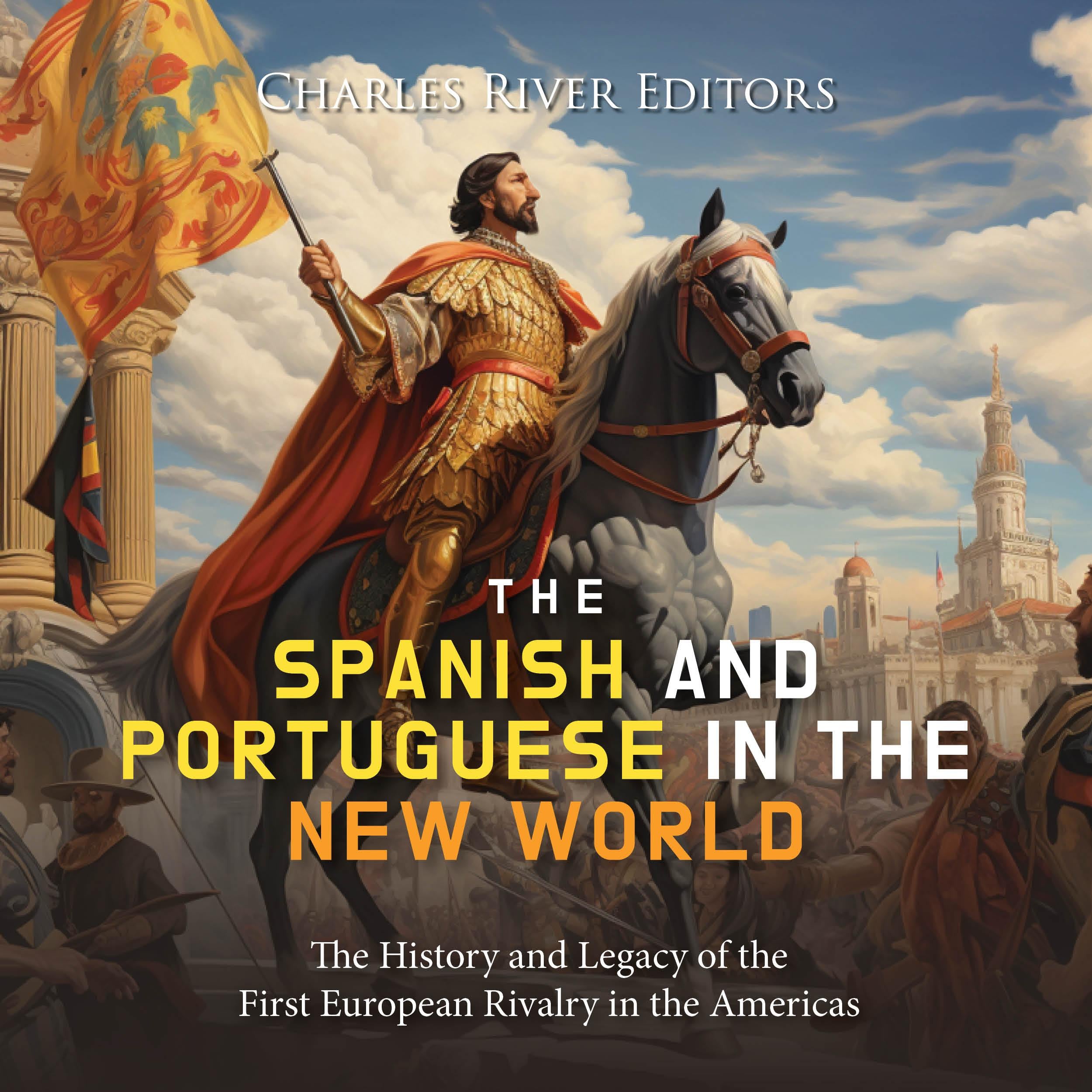 The Spanish and Portuguese in the New World: The History and Legacy of the First European Rivalry in the Americas