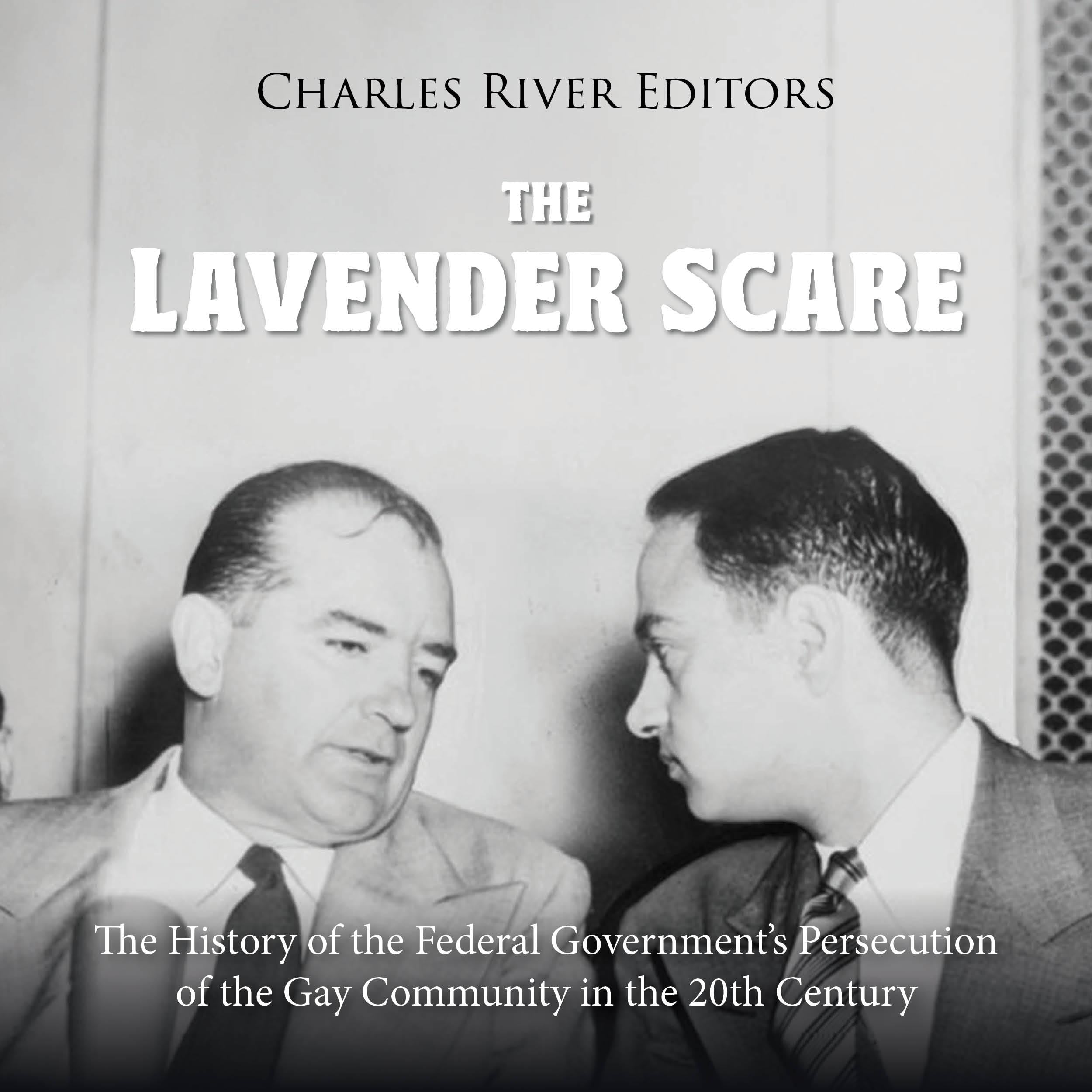 The Lavender Scare: The History of the Federal Government’s Persecution of the Gay Community in the 20th Century