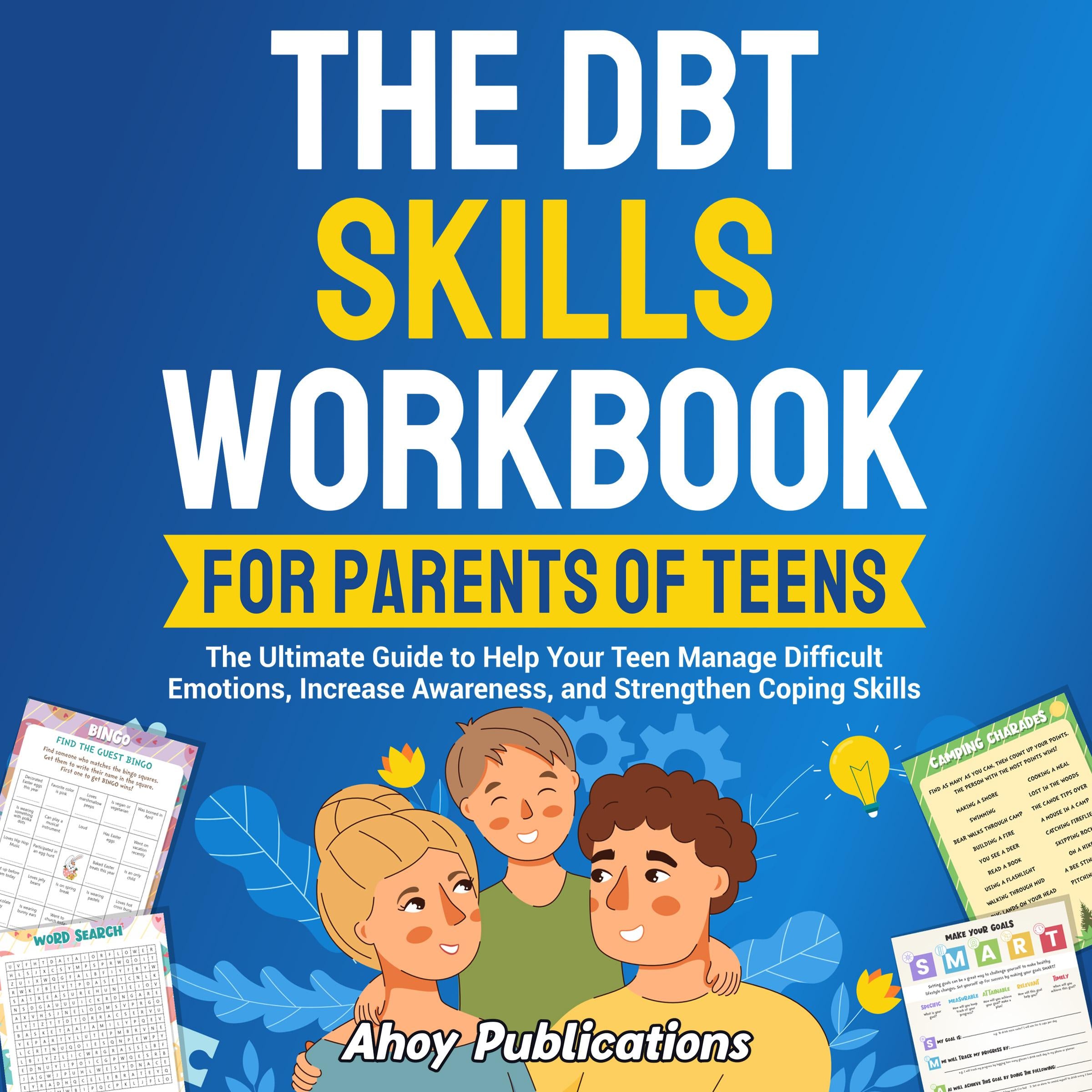 The DBT Skills Workbook for Parents of Teens: The Ultimate Guide to Help Your Teen Manage Difficult Emotions, Increase Awareness, and Strengthen Coping Skills