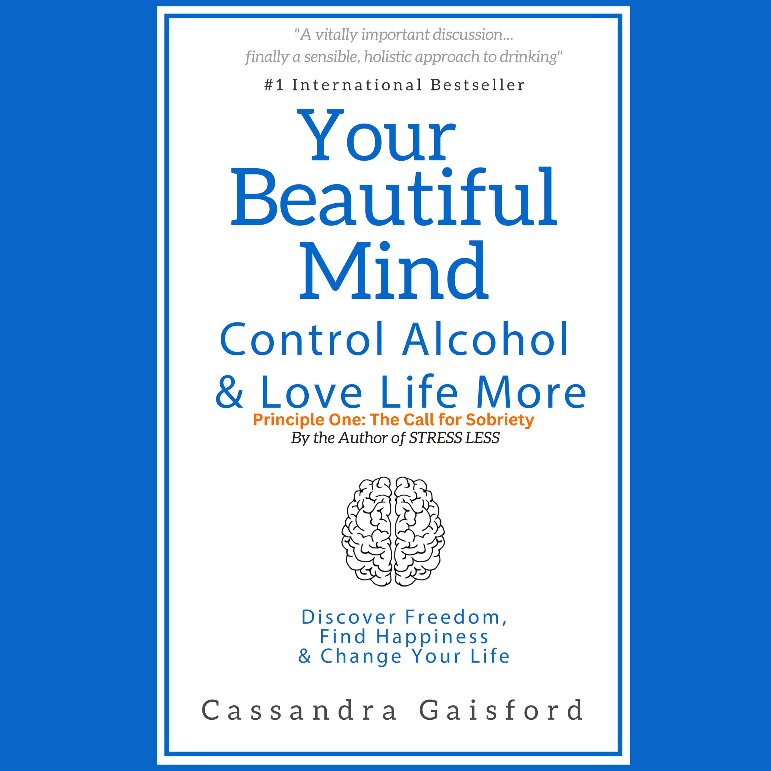 Your Beautiful Mind: Control Alcohol and Love Life More (Principle One: The Call for Sobriety)