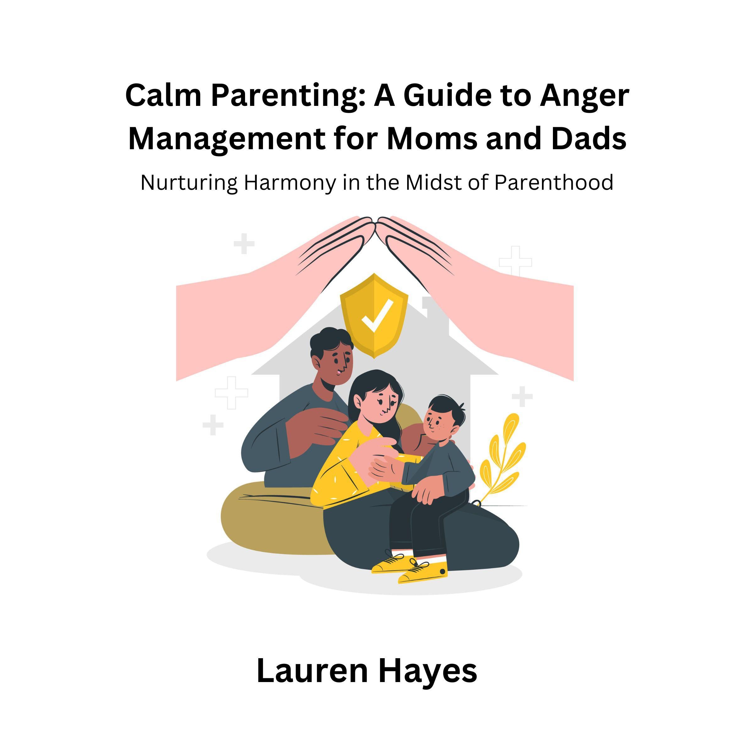 Calm Parenting: A Guide to Anger Management for Moms and Dads