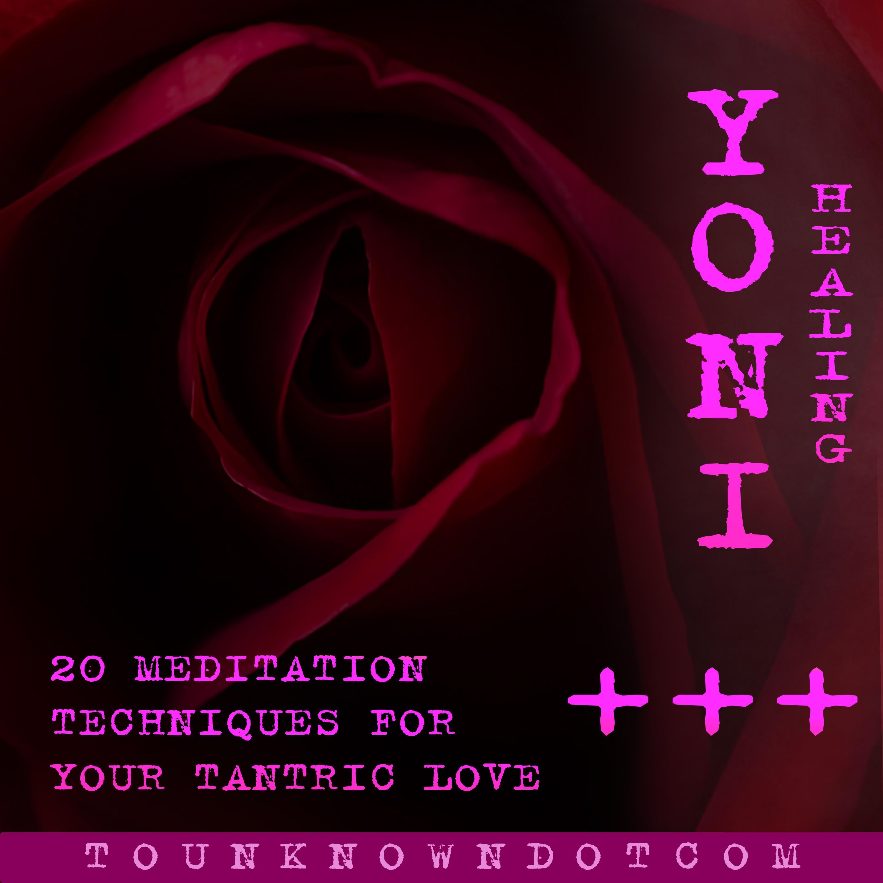 Yoni Healing; 20 Meditation Techniques for +++ Your Tantric Love