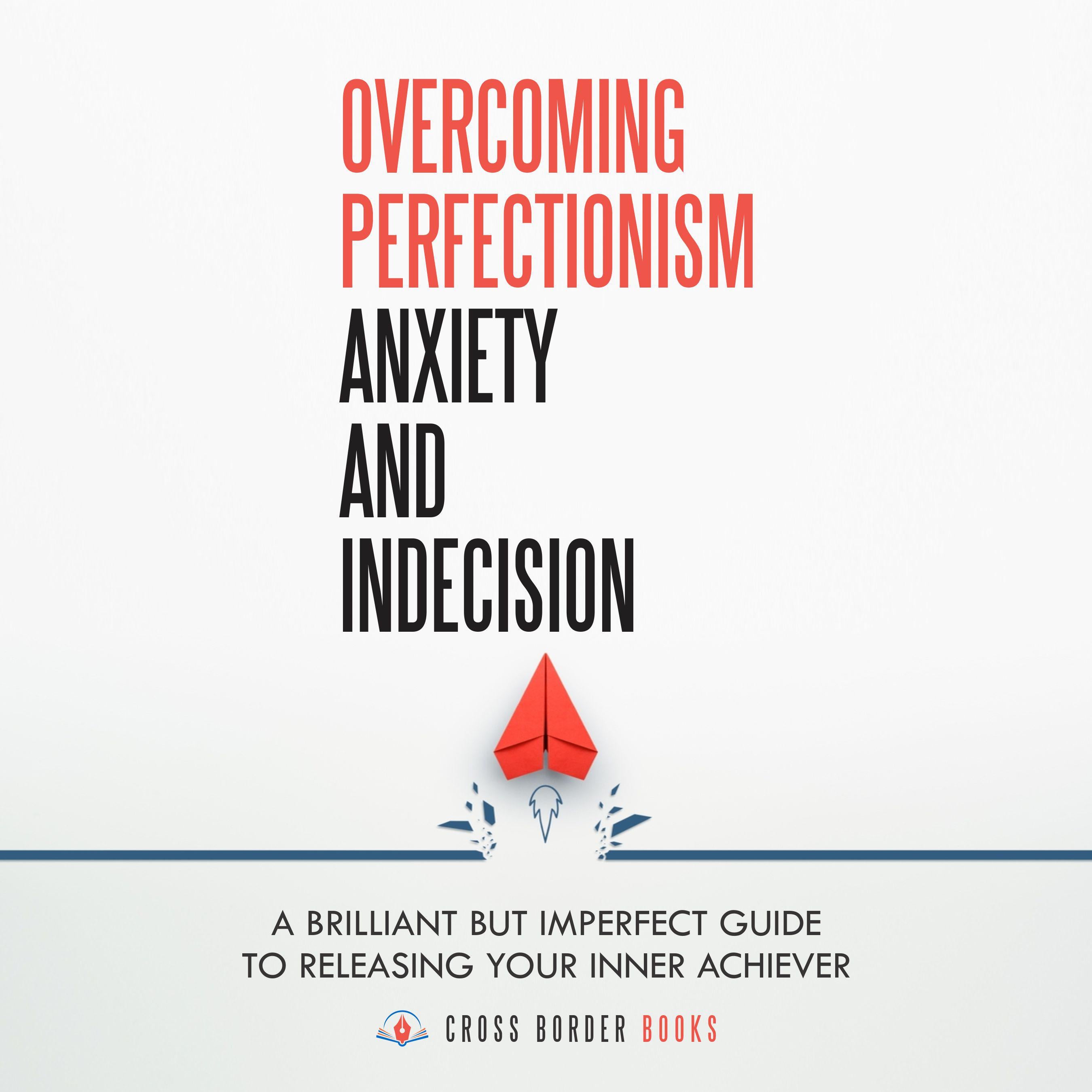 Overcoming Perfectionism, Anxiety and Indecision