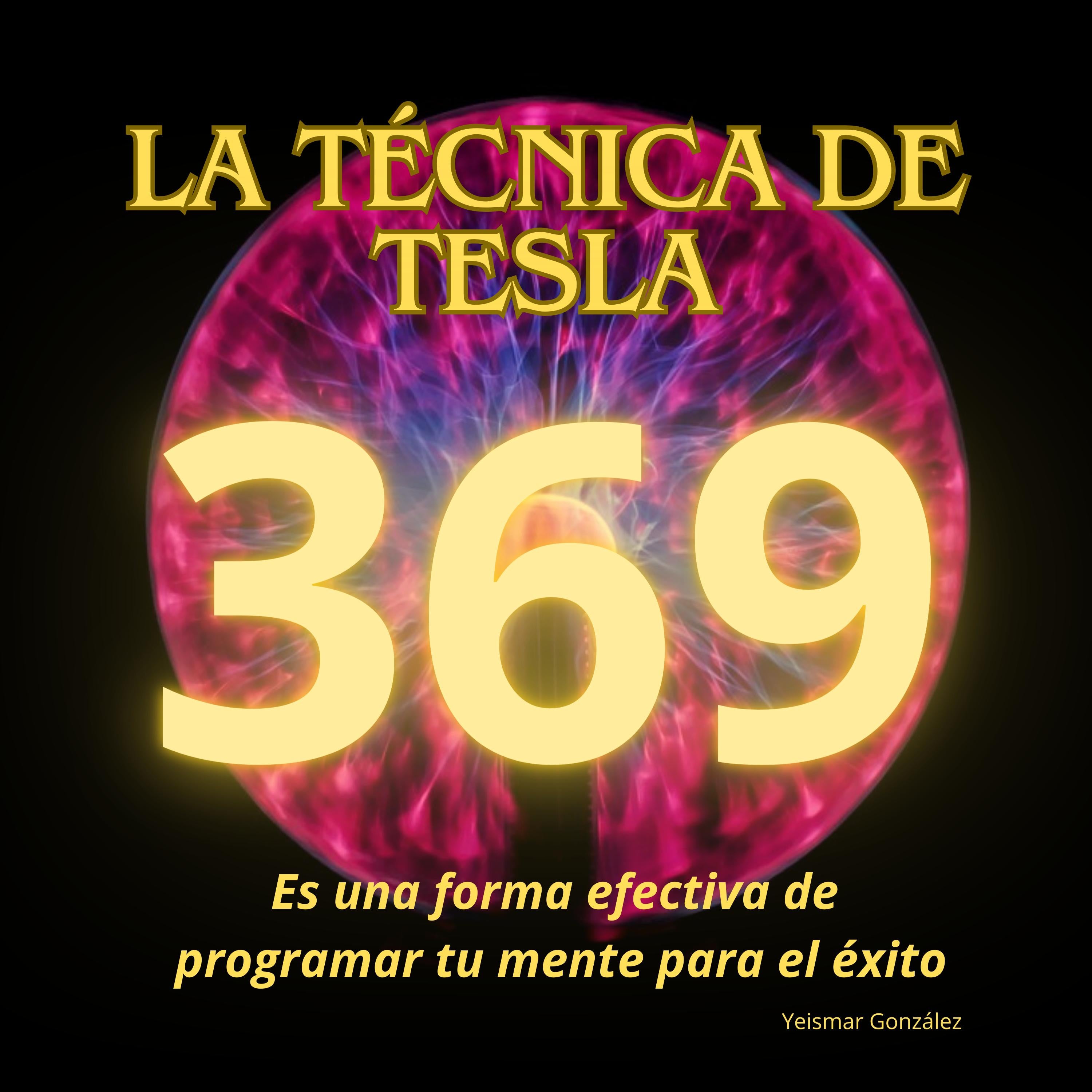 La técnica de Tesla. 369 es una forma efectiva de programar tu mente para el éxito.