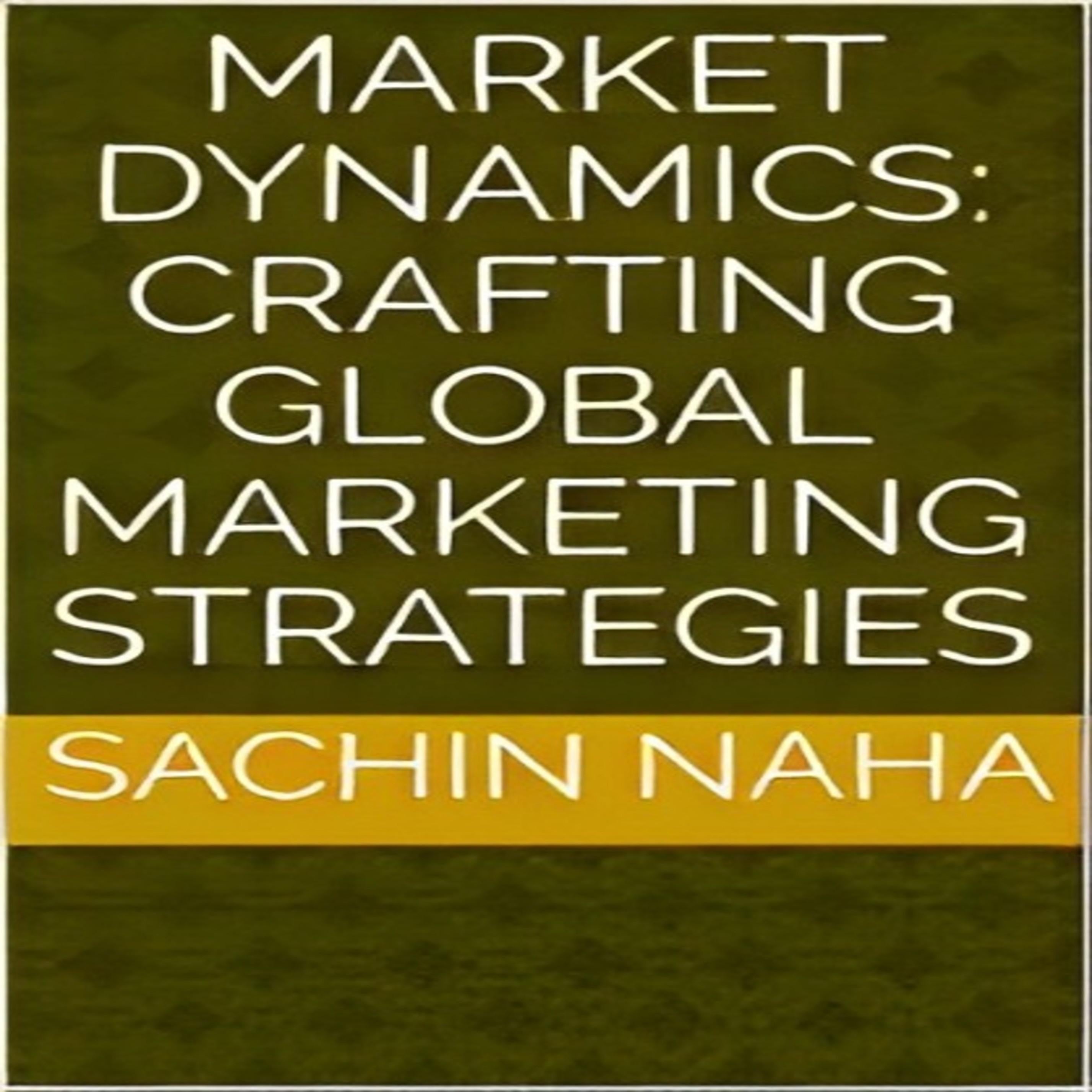 Market Dynamics: Crafting Global Marketing Strategies