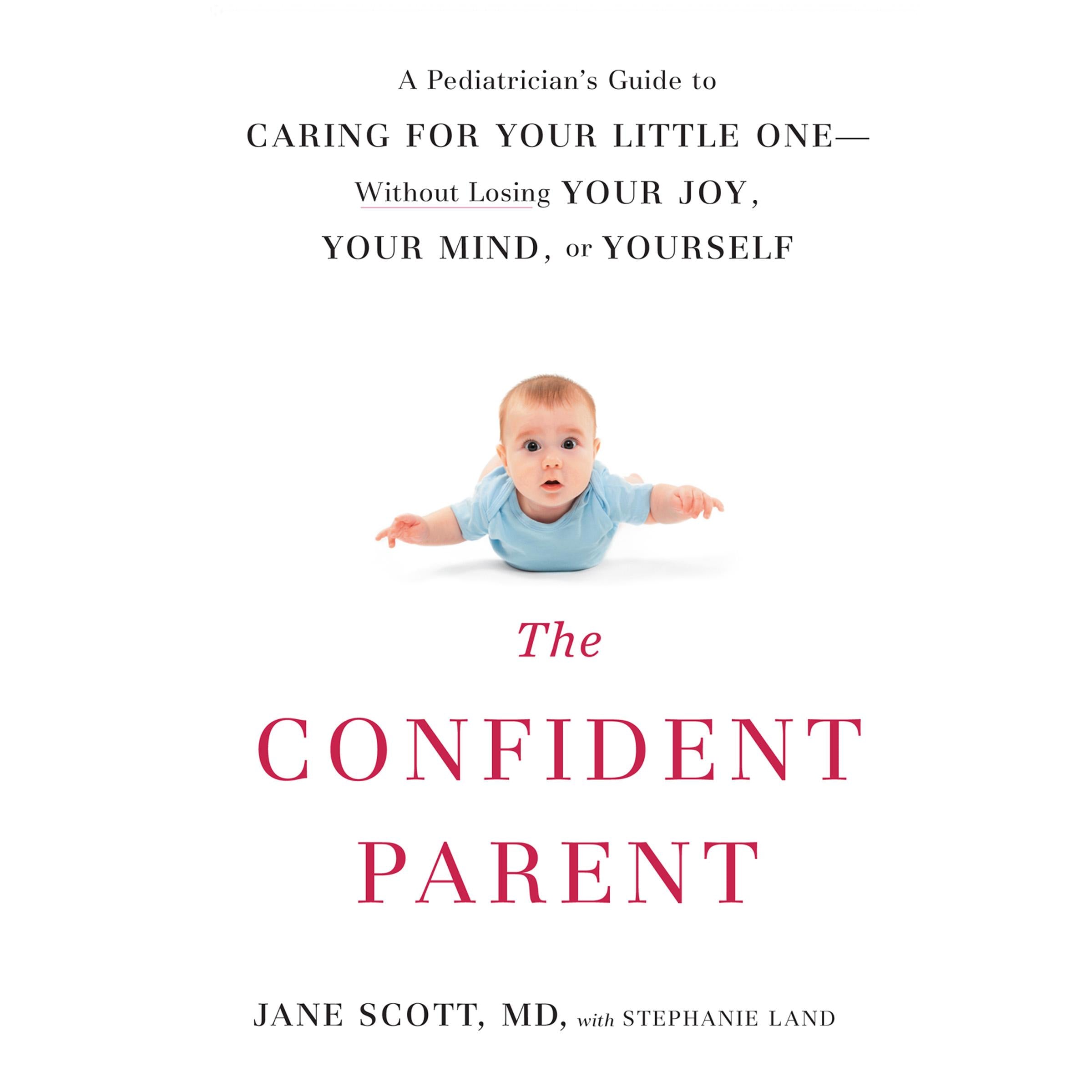 The Confident Parent: A Pediatrician's Guide to Caring for Your Little One