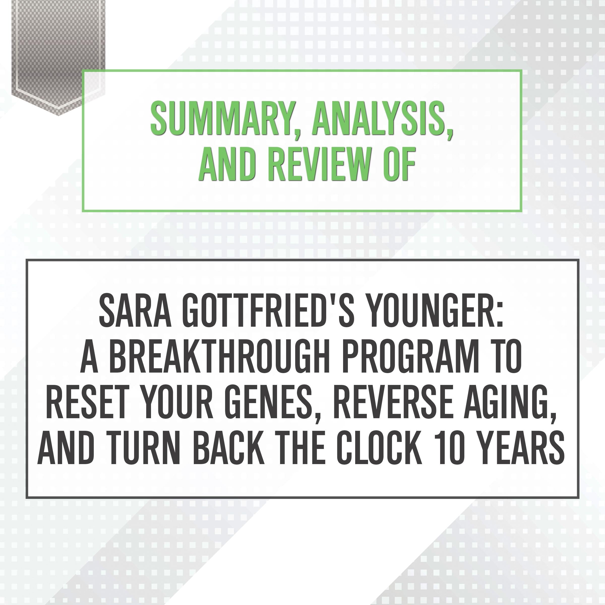 Summary, Analysis, and Review of Sara Gottfried's Younger: A Breakthrough Program to Reset Your Genes, Reverse Aging, and Turn Back the Clock 10 Years