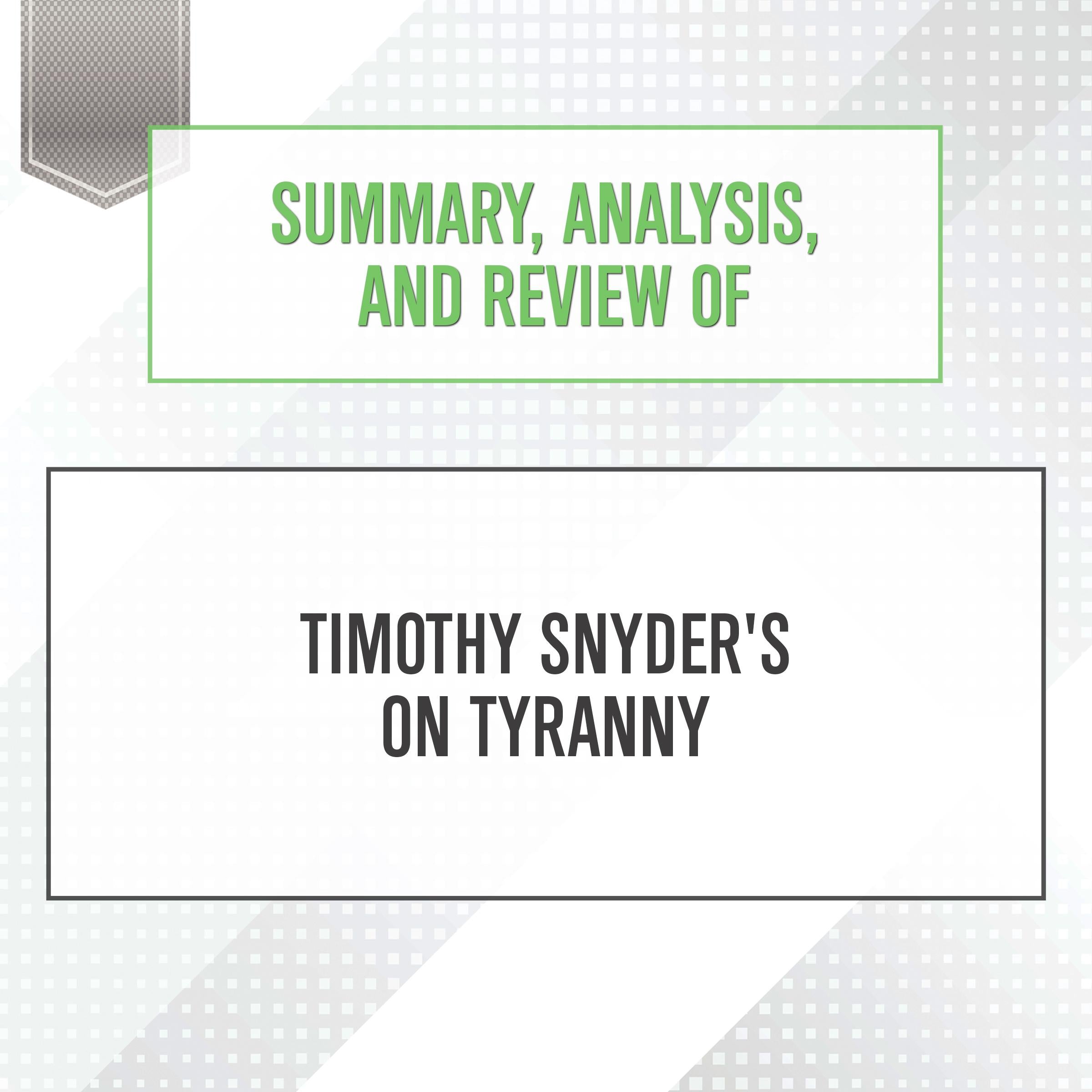 Summary, Analysis, and Review of Timothy Snyder's On Tyranny