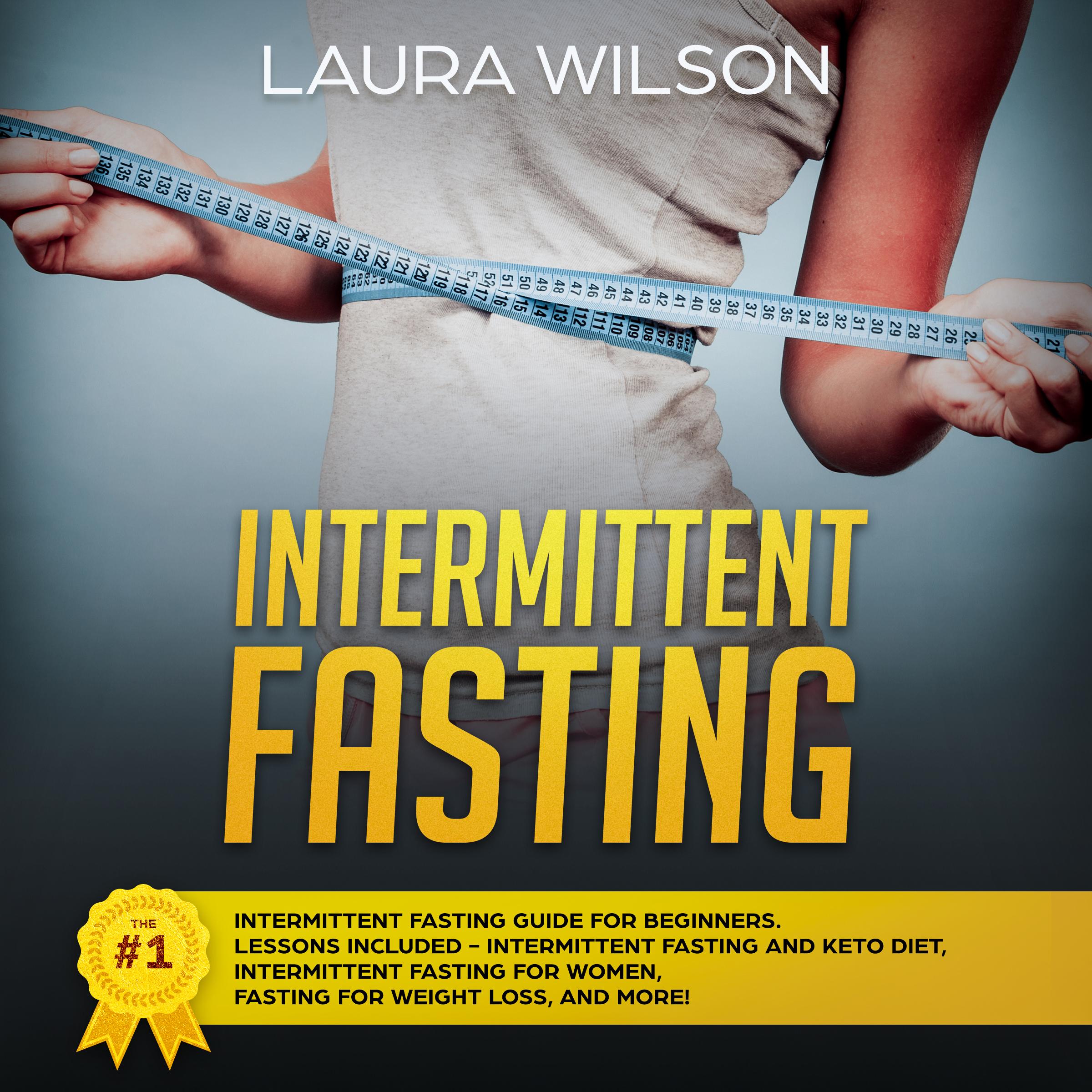 Intermittent Fasting: The #1 Intermittent Fasting Guide For Beginners. Lessons Included - Intermittent Fasting And Keto Diet, Intermittent Fasting For Women, Fasting For Weight Loss, And More!
