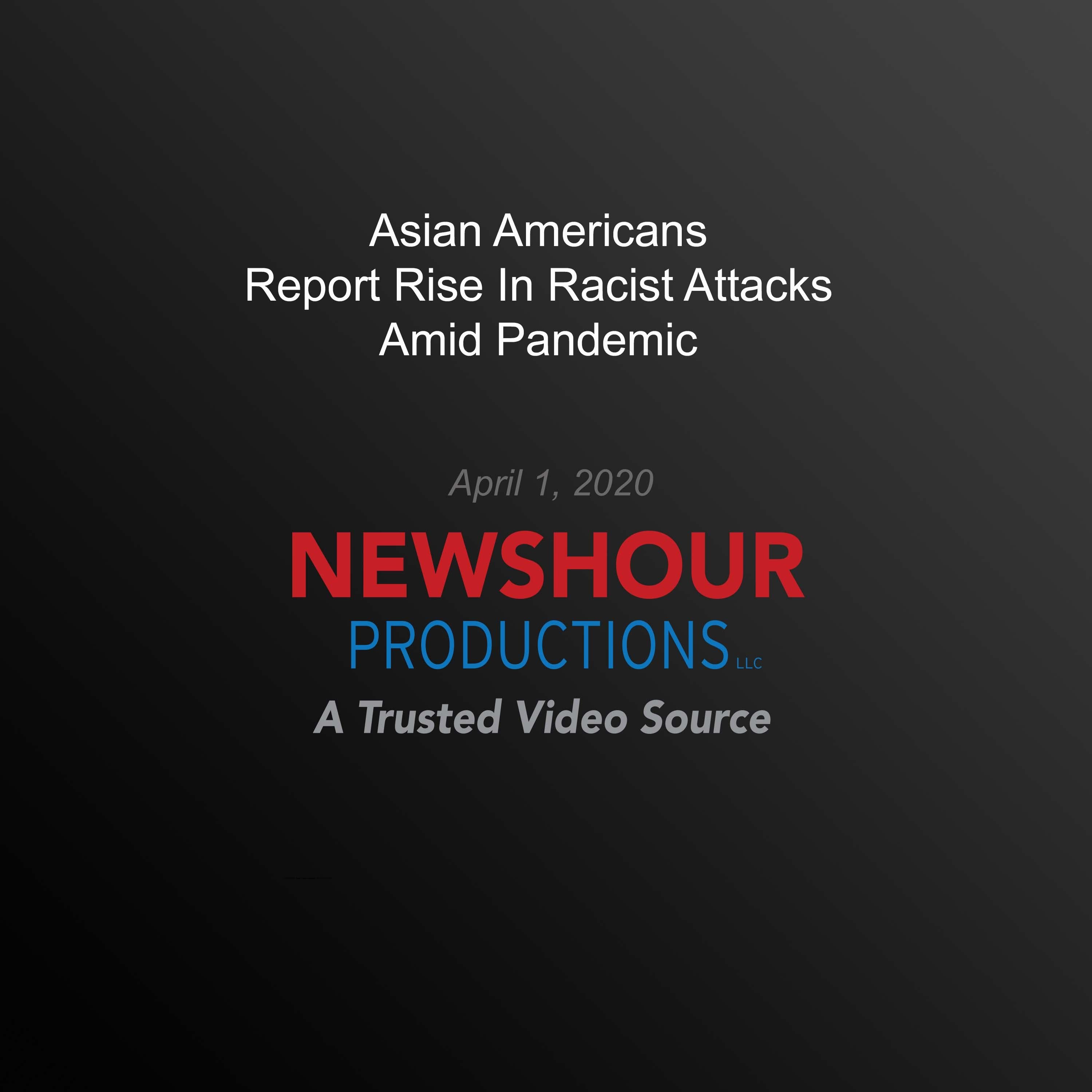 Asian Americans Report Rise In Racist Attacks Amid Pandemic