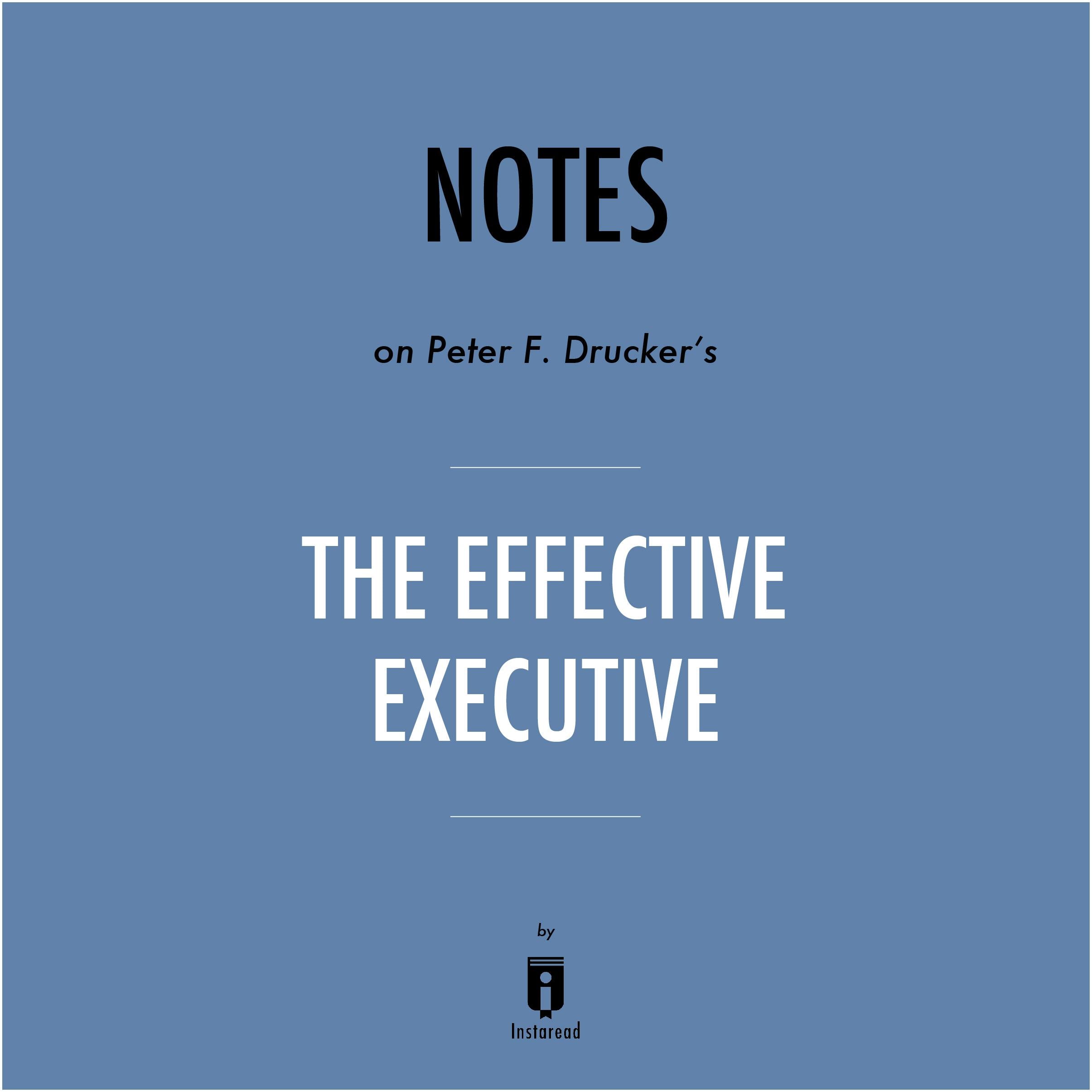 Notes on Peter F. Drucker's The Effective Executive by Instaread