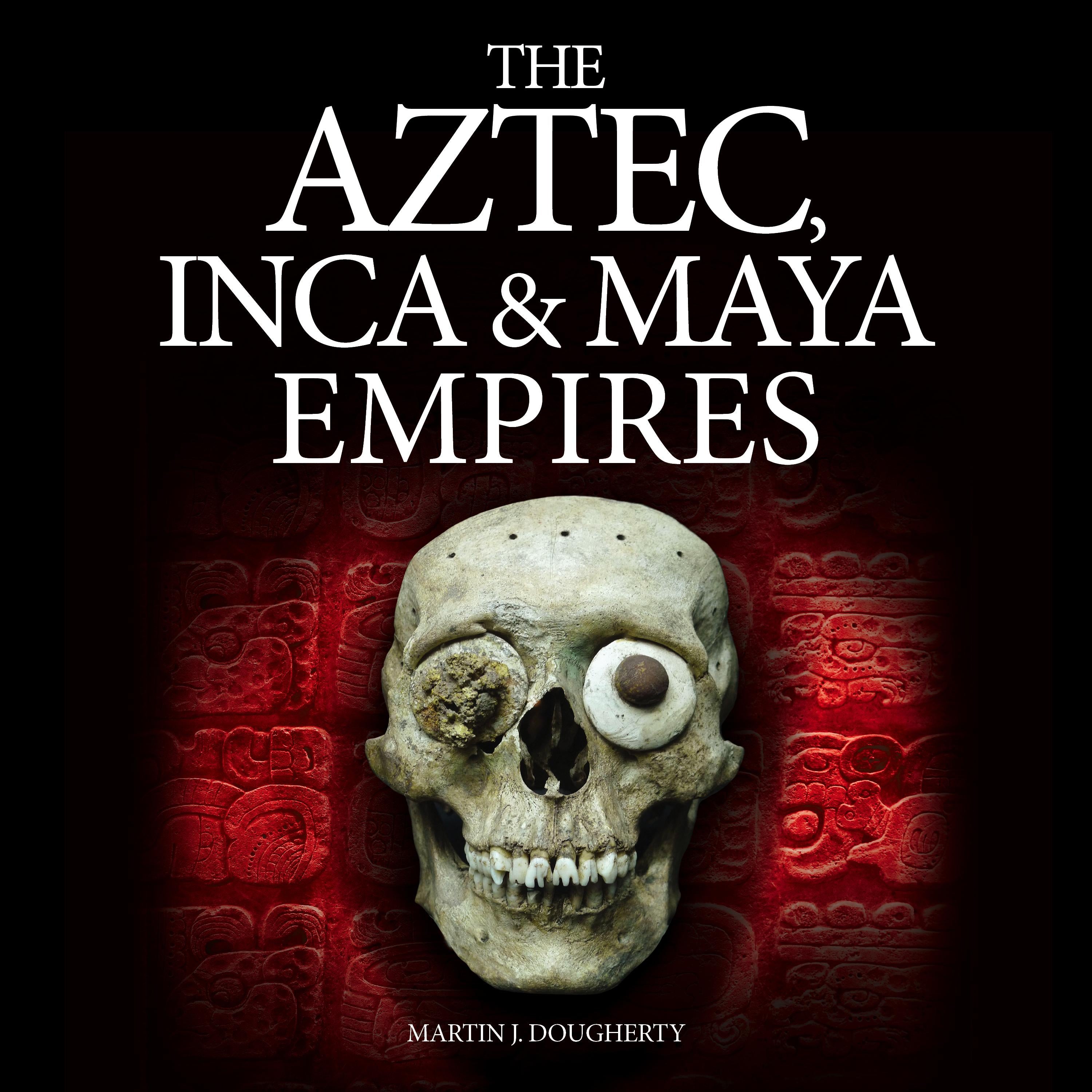 The Aztec, Inca and Maya Empires