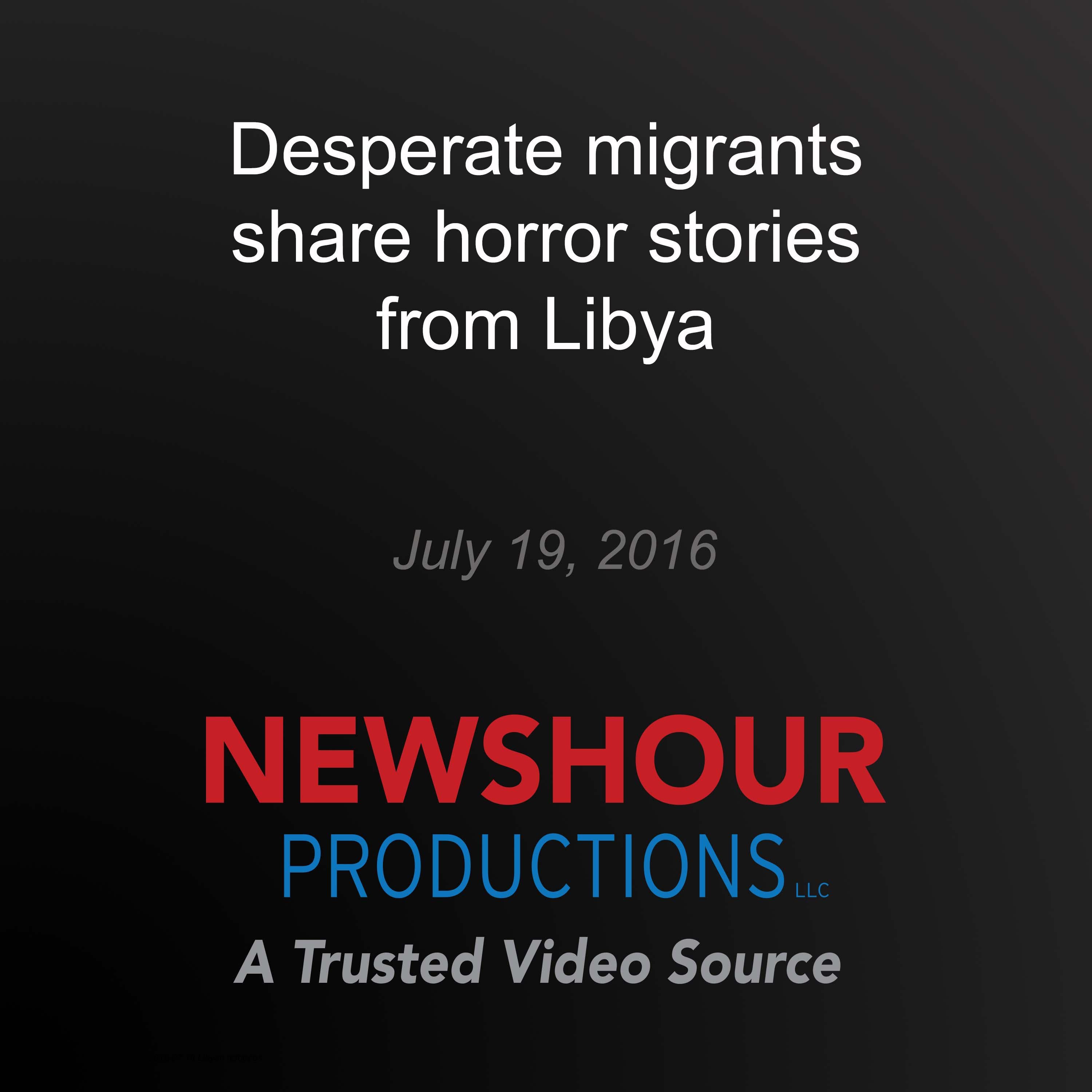 Desperate migrants share horror stories from Libya