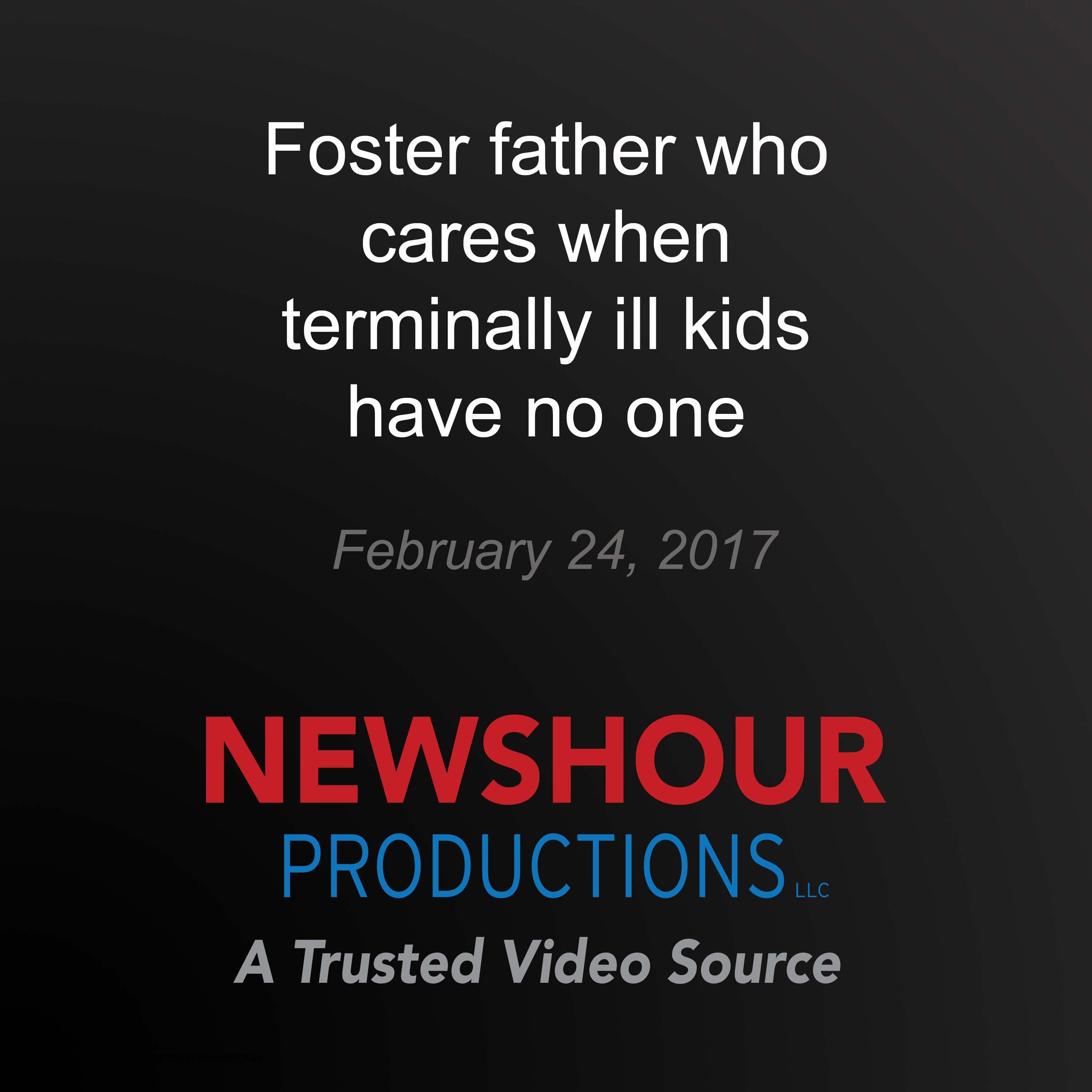 Foster father who cares when terminally ill kids have no one