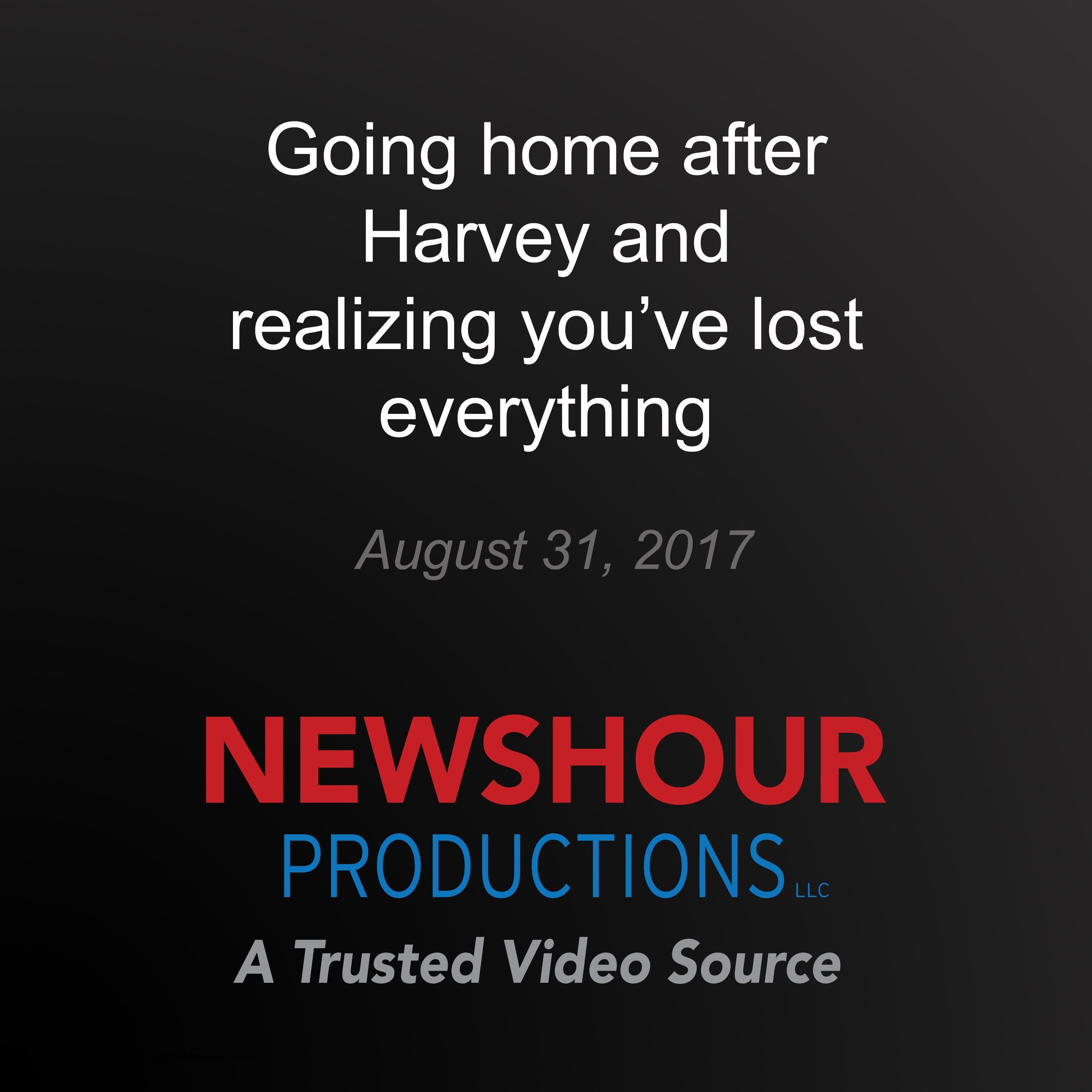 Going home after Harvey and realizing you've lost everything